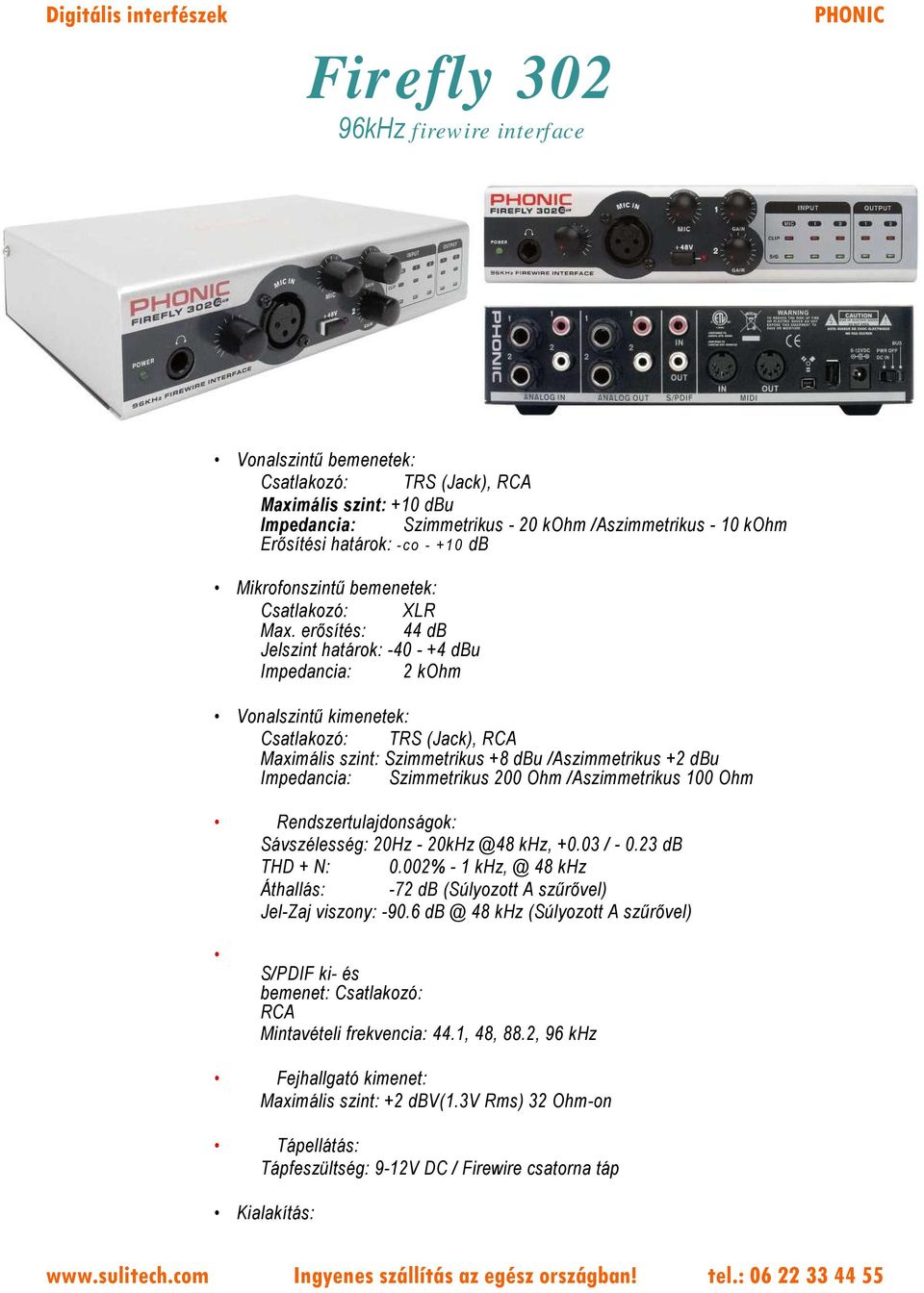 erősítés: 44 db Jelszint határok: -40 - +4 dbu Impedancia: 2 kohm Vonalszintű kimenetek: Csatlakozó: TRS (Jack), RCA Maximális szint: Szimmetrikus +8 dbu /Aszimmetrikus +2 dbu Impedancia: