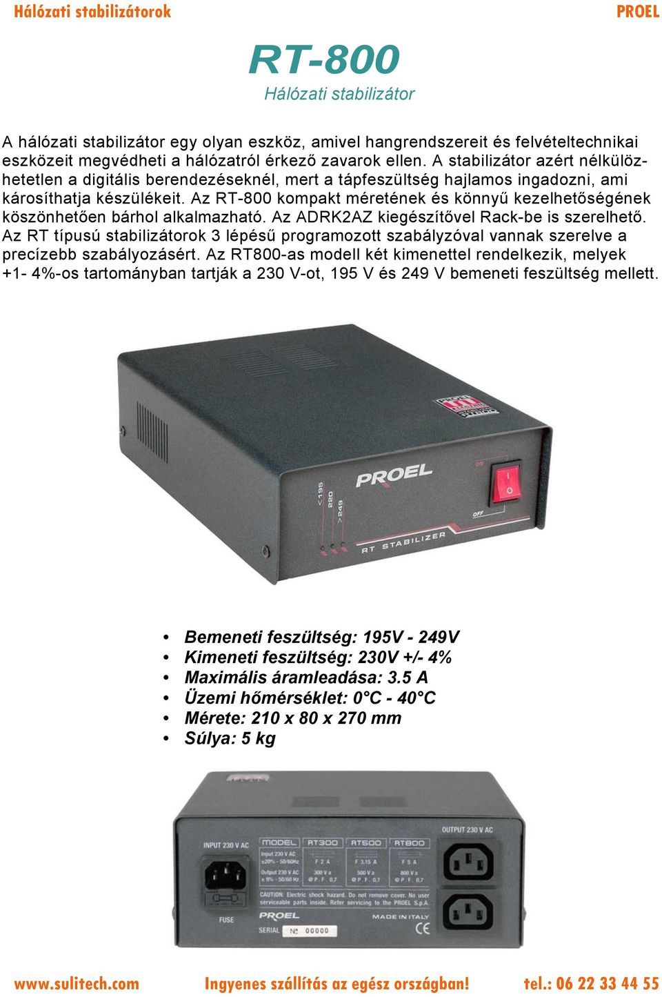 Az RT-800 kompakt méretének és könnyű kezelhetőségének köszönhetően bárhol alkalmazható. Az ADRK2AZ kiegészítővel Rack-be is szerelhető.