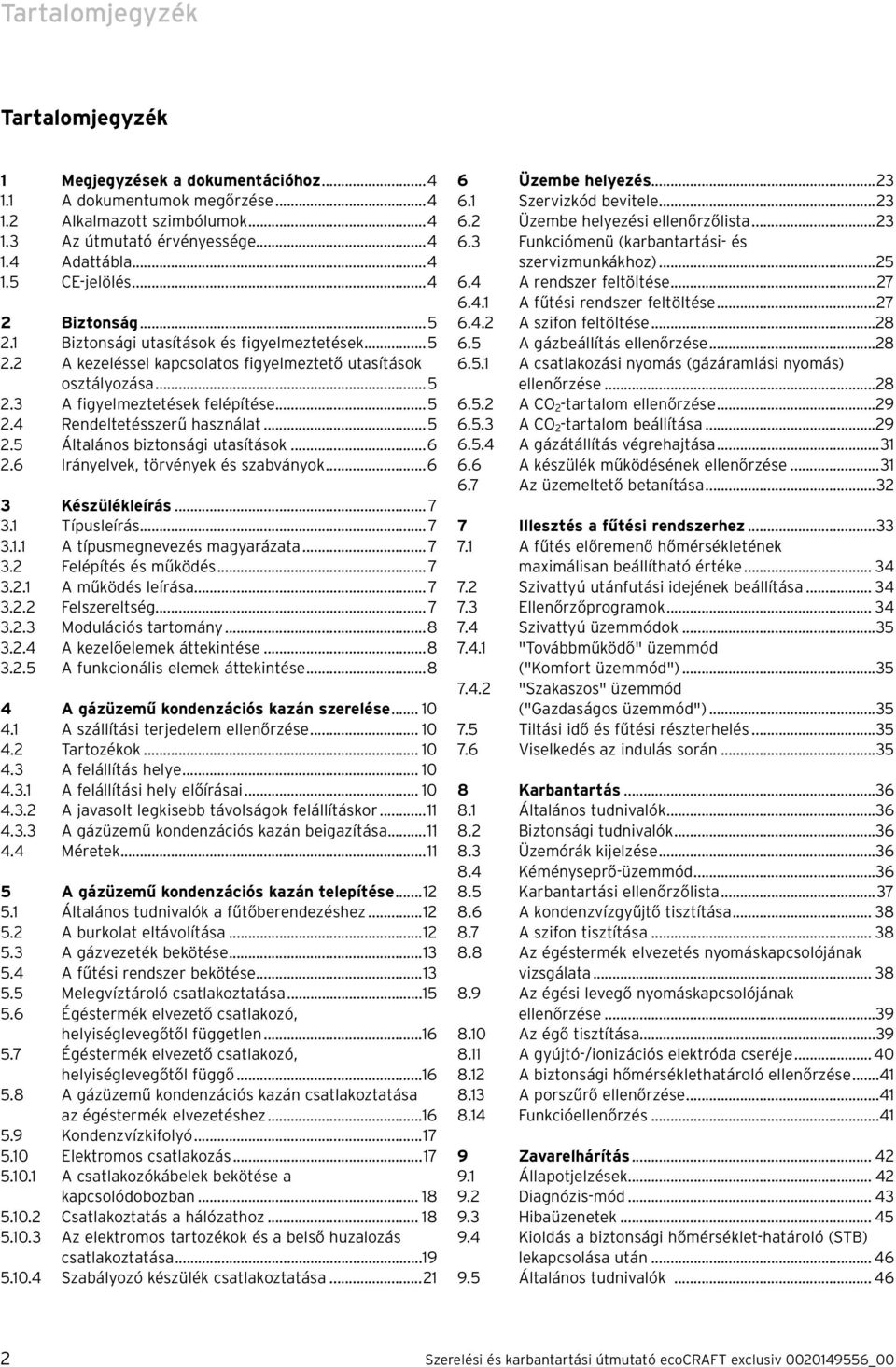 ..5.5 Általános bztonság utasítások...6.6 Irányelvek, törvények és szabványok...6 Készülékleírás... 7. Típusleírás... 7.. A típusmegnevezés magyarázata... 7. Felépítés és működés... 7.. A működés leírása.