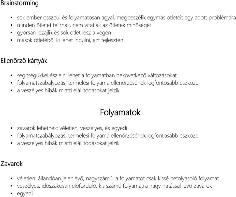 legfontosabb eszköze a veszélyes hibák miatti elállítódásokat jelzik Folyamatok zavarok lehetnek: véletlen, veszélyes, és egyedi folyamatszabályozás, termelési folyama ellenõrzésének legfontosabb