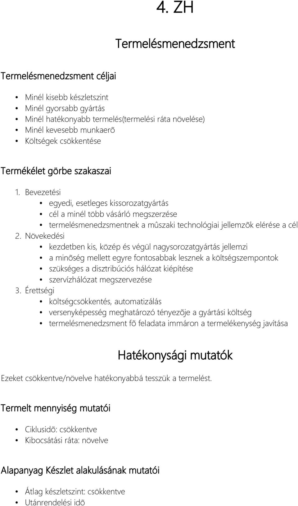 Növekedési kezdetben kis, közép és végül nagysorozatgyártás jellemzi a minõség mellett egyre fontosabbak lesznek a költségszempontok szükséges a disztribúciós hálózat kiépítése szervízhálózat