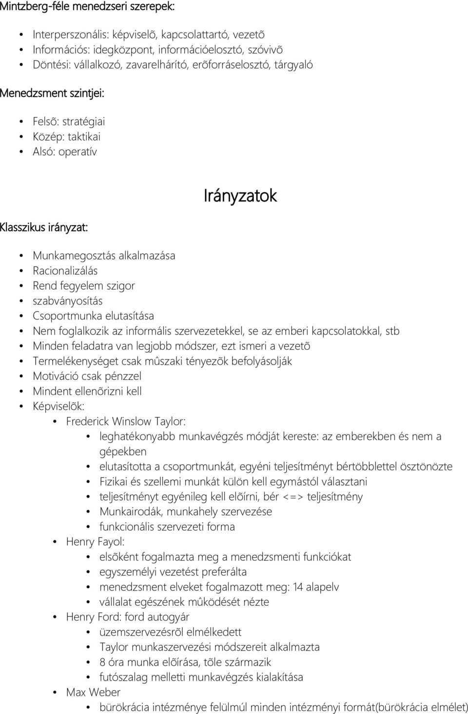 Csoportmunka elutasítása Nem foglalkozik az informális szervezetekkel, se az emberi kapcsolatokkal, stb Minden feladatra van legjobb módszer, ezt ismeri a vezetõ Termelékenységet csak mûszaki