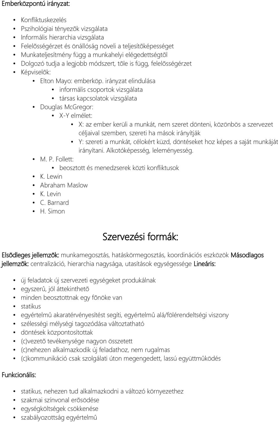 irányzat elindulása informális csoportok vizsgálata társas kapcsolatok vizsgálata Douglas McGregor: X-Y elmélet: X: az ember kerüli a munkát, nem szeret dönteni, közönbös a szervezet céljaival