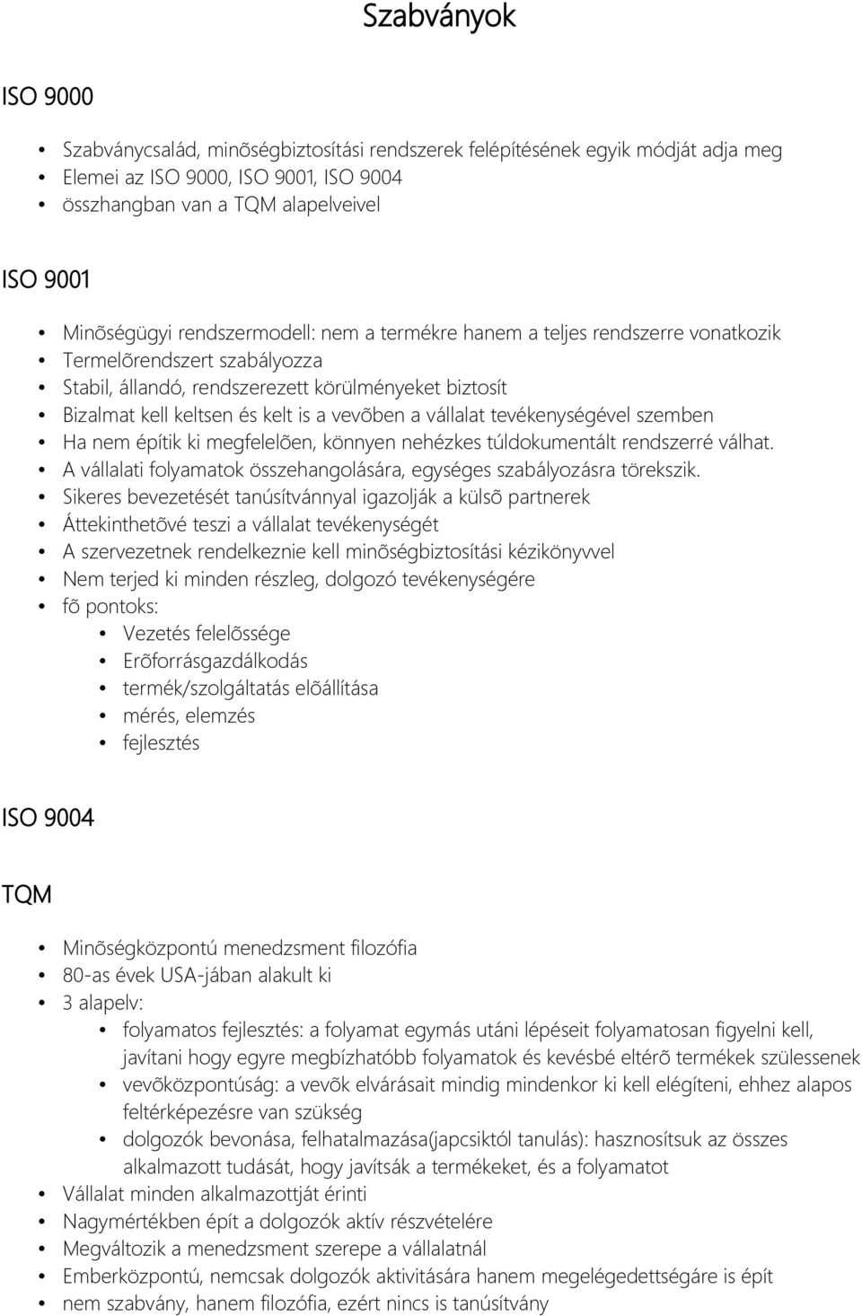 vállalat tevékenységével szemben Ha nem építik ki megfelelõen, könnyen nehézkes túldokumentált rendszerré válhat. A vállalati folyamatok összehangolására, egységes szabályozásra törekszik.