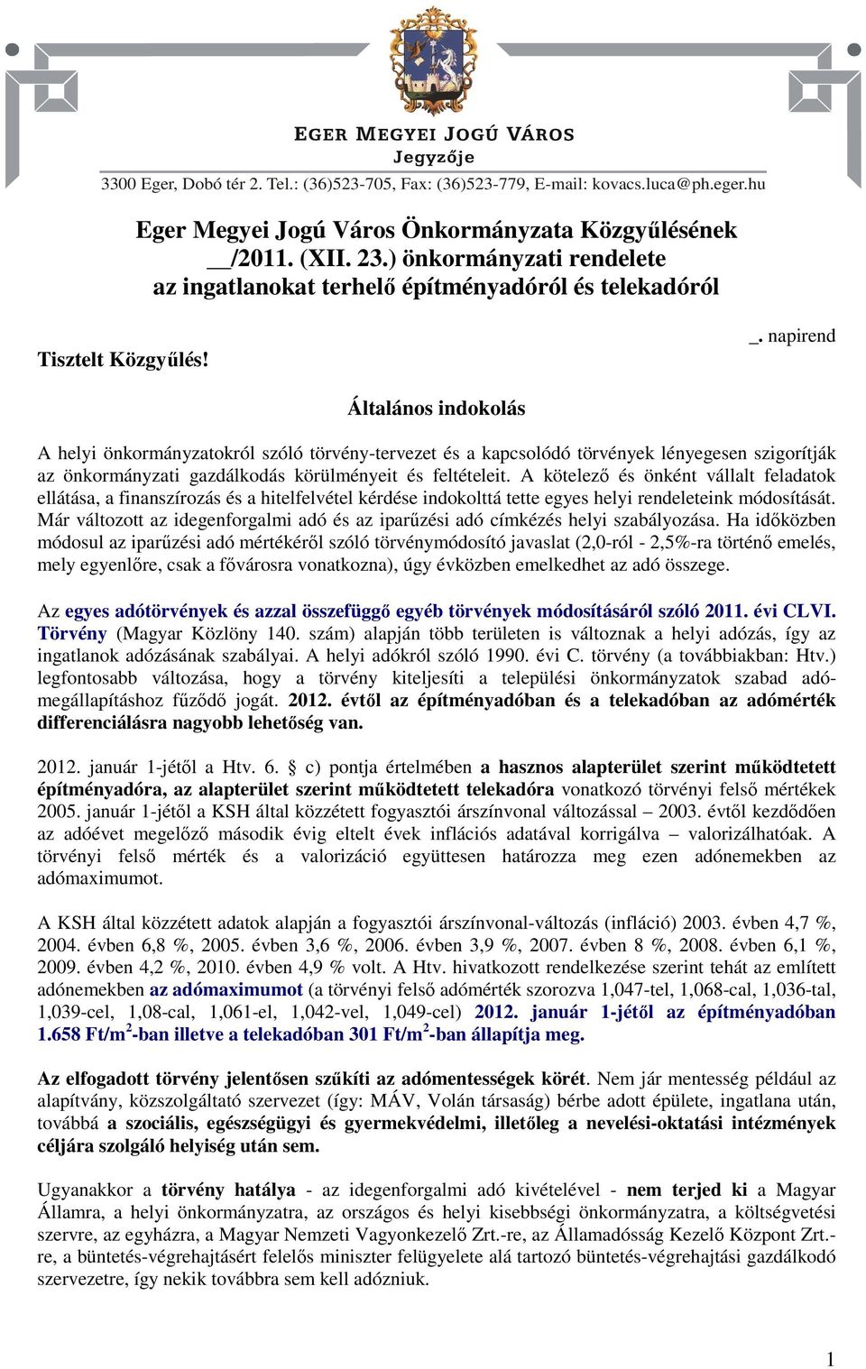 napirend Általános indokolás A helyi önkormányzatokról szóló törvény-tervezet és a kapcsolódó törvények lényegesen szigorítják az önkormányzati gazdálkodás körülményeit és feltételeit.