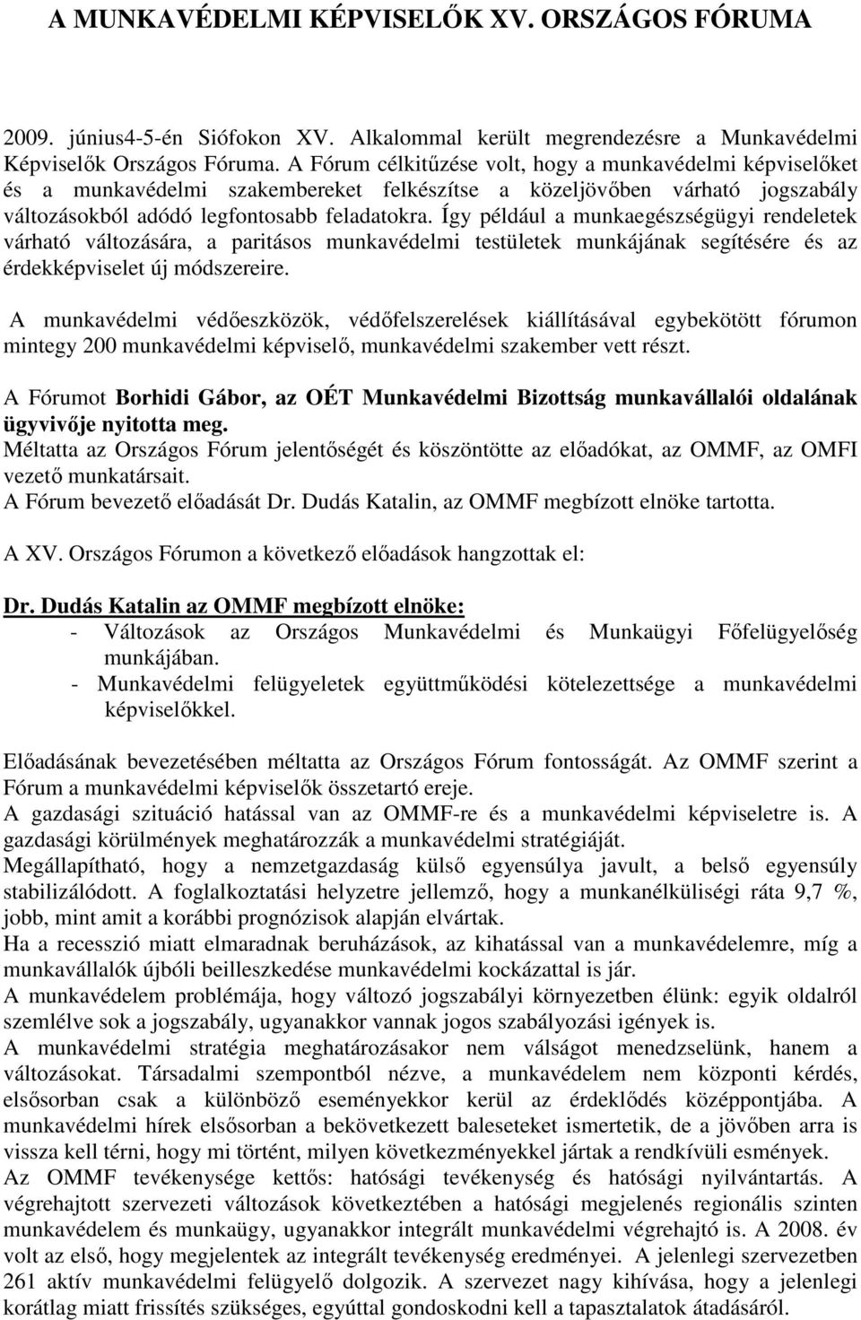 Így például a munkaegészségügyi rendeletek várható változására, a paritásos munkavédelmi testületek munkájának segítésére és az érdekképviselet új módszereire.