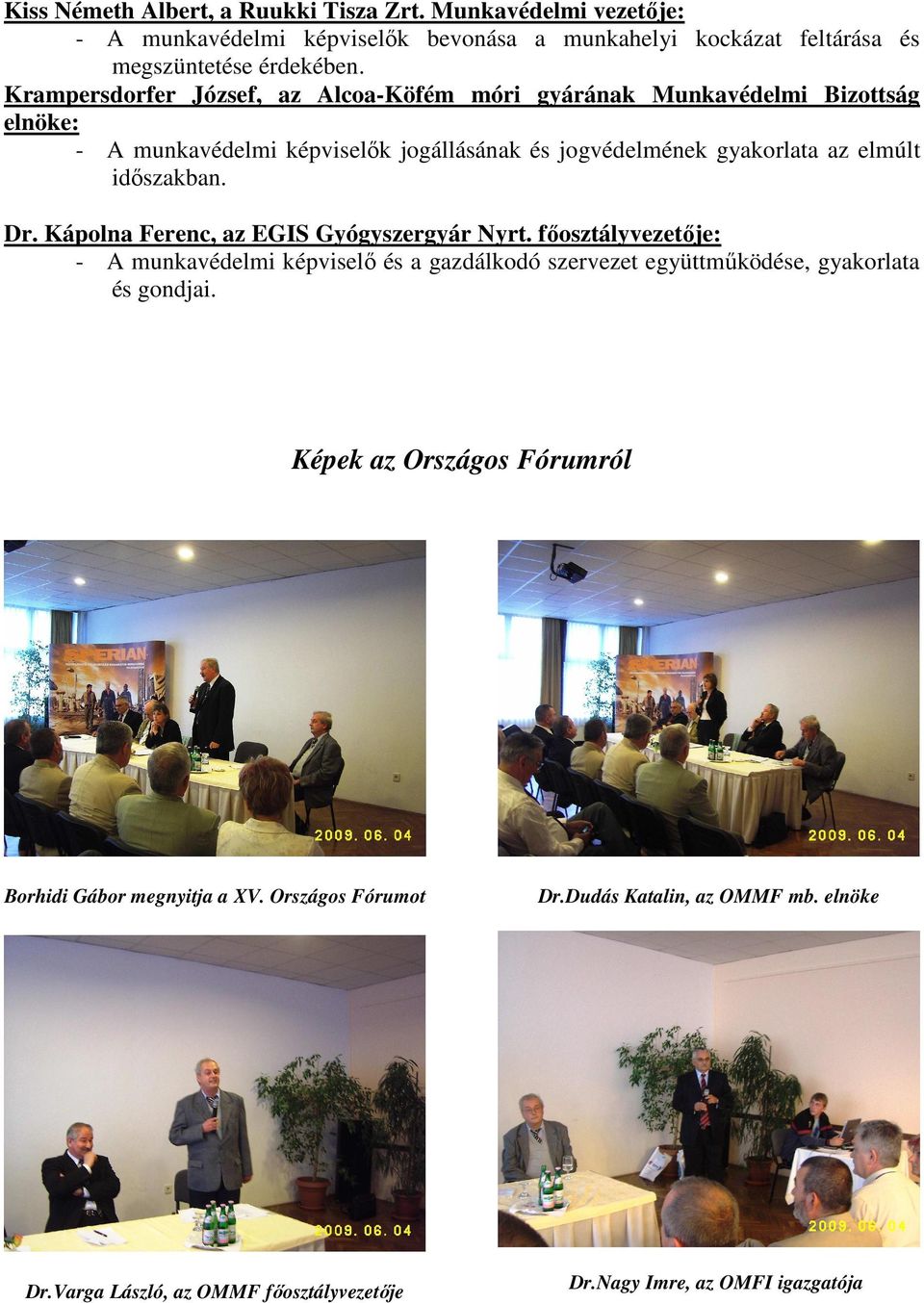 idıszakban. Dr. Kápolna Ferenc, az EGIS Gyógyszergyár Nyrt. fıosztályvezetıje: - A munkavédelmi képviselı és a gazdálkodó szervezet együttmőködése, gyakorlata és gondjai.