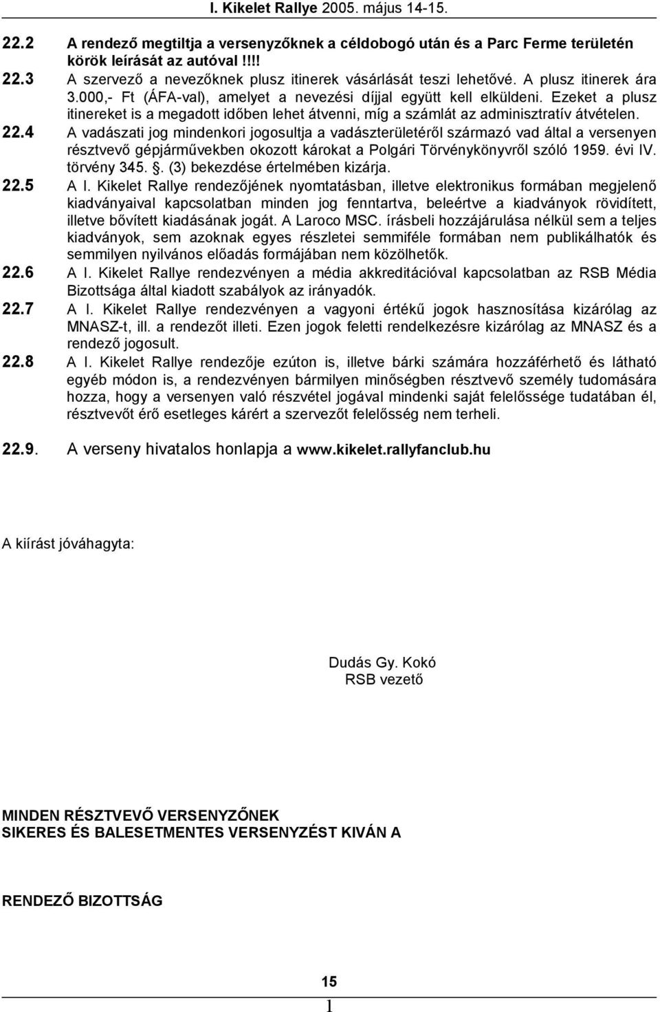 4 A vadászati jog mindenkori jogosultja a vadászterületéről származó vad által a versenyen résztvevő gépjárművekben okozott károkat a Polgári Törvénykönyvről szóló 959. évi IV. törvény 345.