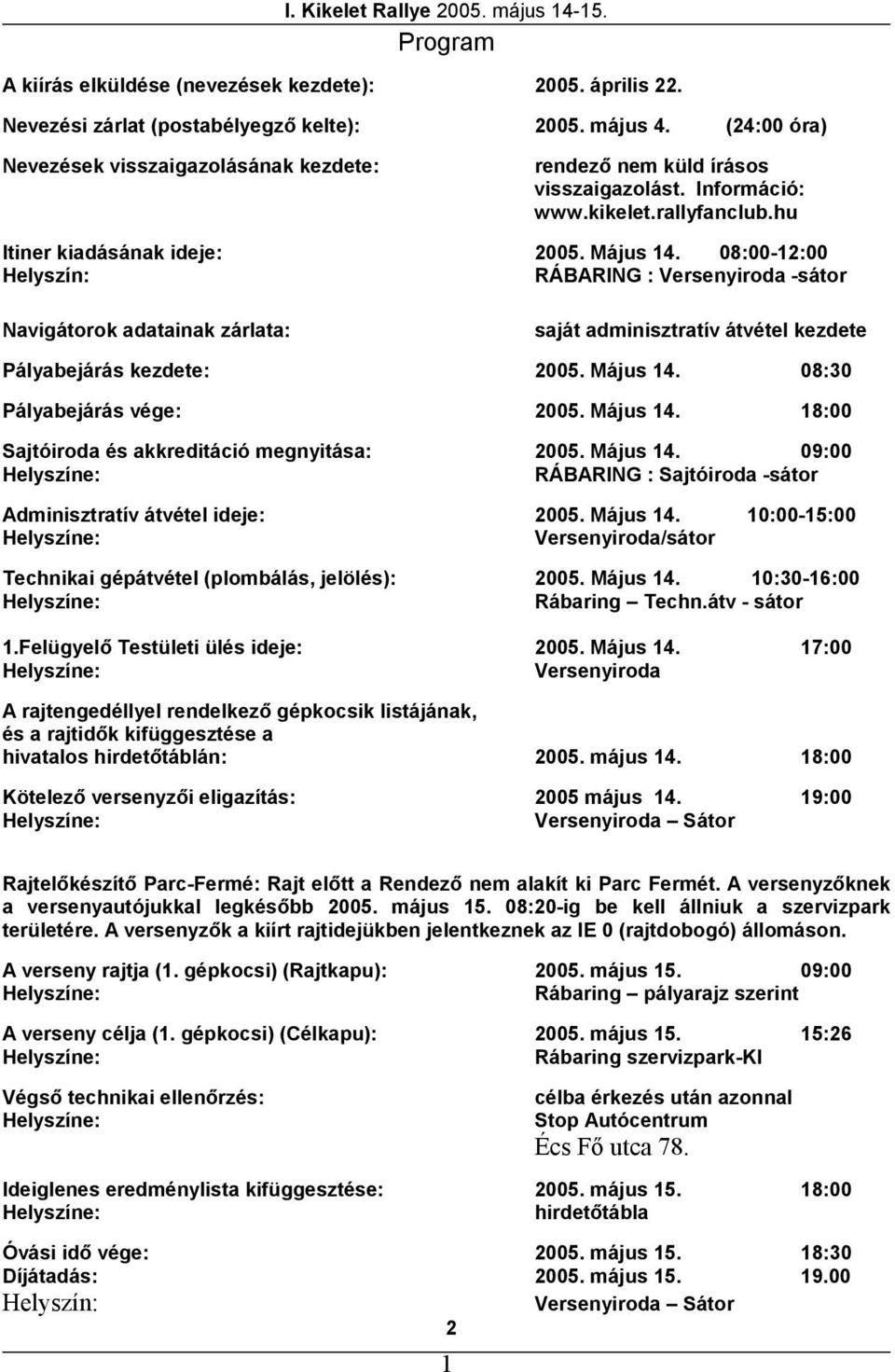 08:00-2:00 Helyszín: RÁBARING : Versenyiroda -sátor Navigátorok adatainak zárlata: saját adminisztratív átvétel kezdete Pályabejárás kezdete: 2005. Május 4.