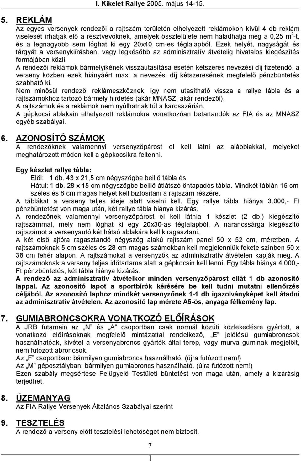 legnagyobb sem lóghat ki egy 20x40 cm-es téglalapból. Ezek helyét, nagyságát és tárgyát a versenykiírásban, vagy legkésőbb az adminisztratív átvételig hivatalos kiegészítés formájában közli.