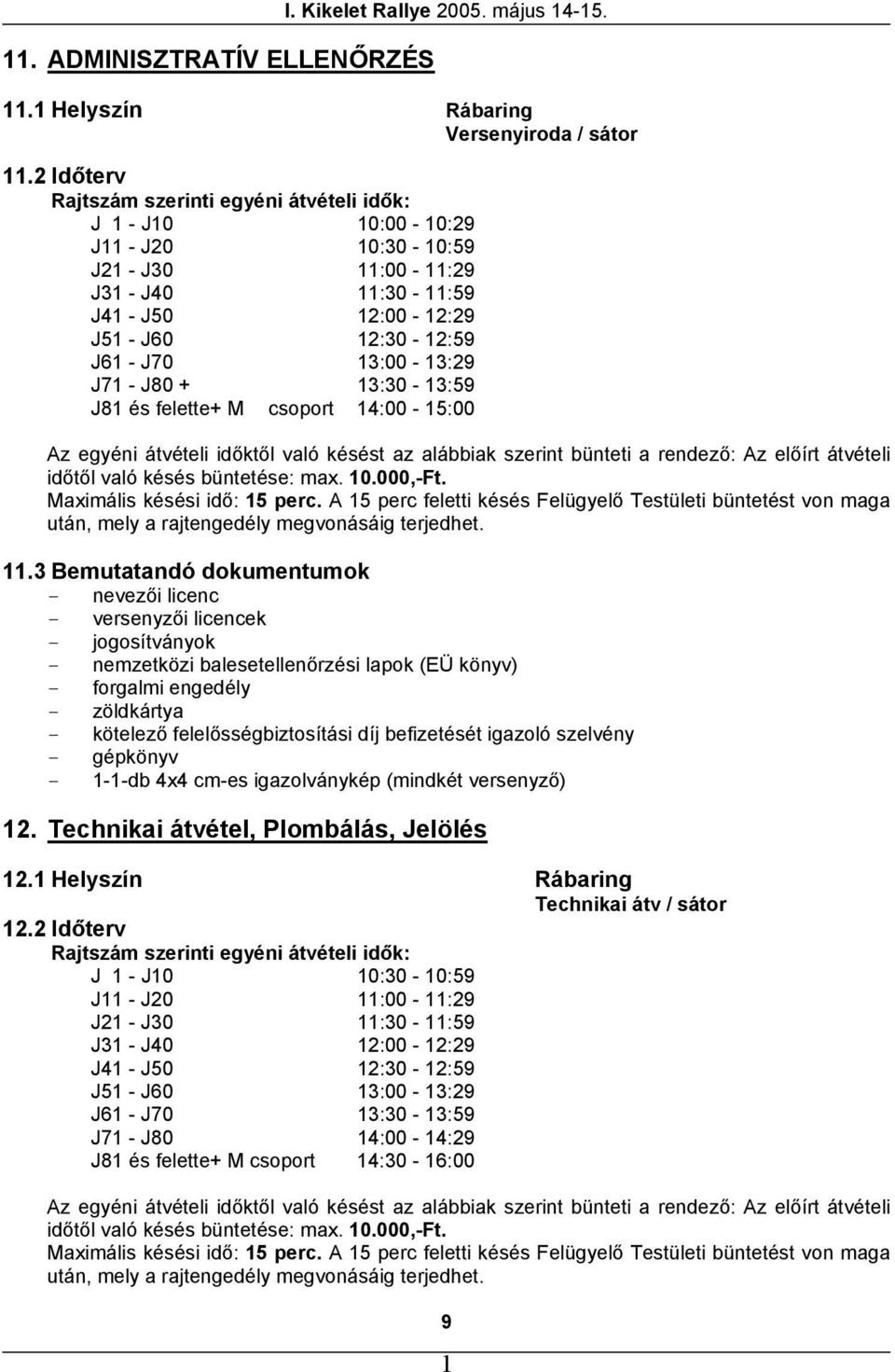 3:30-3:59 J8 és felette+ M csoport 4:00-5:00 Az egyéni átvételi időktől való késést az alábbiak szerint bünteti a rendező: Az előírt átvételi időtől való késés büntetése: max. 0.000,-Ft.