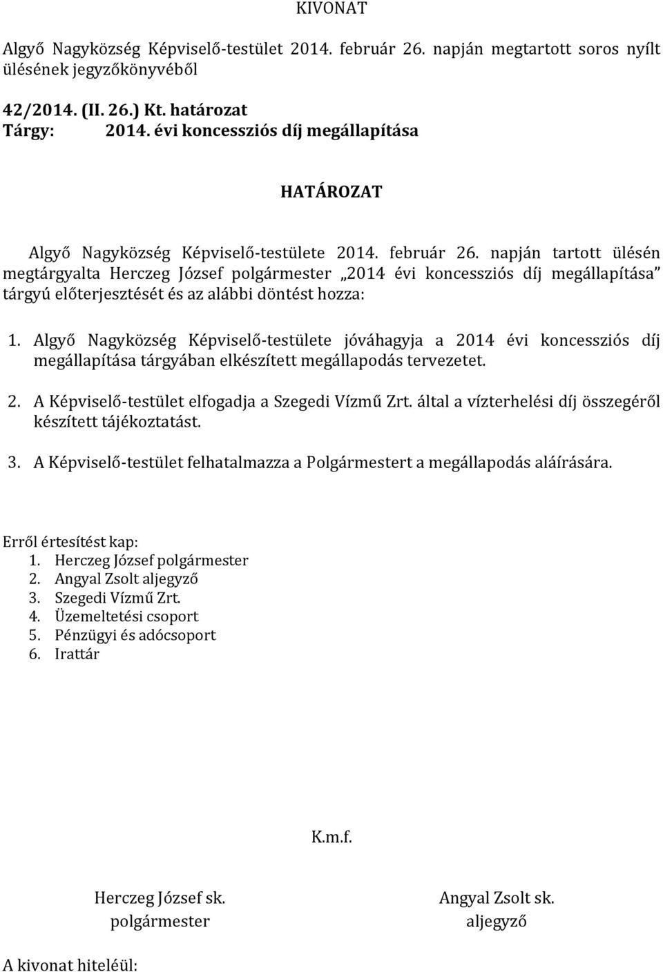 Algyő Nagyközség Képviselő-testülete jóváhagyja a 2014 évi koncessziós díj megállapítása tárgyában elkészített megállapodás tervezetet. 2. A Képviselő-testület elfogadja a Szegedi Vízmű Zrt.