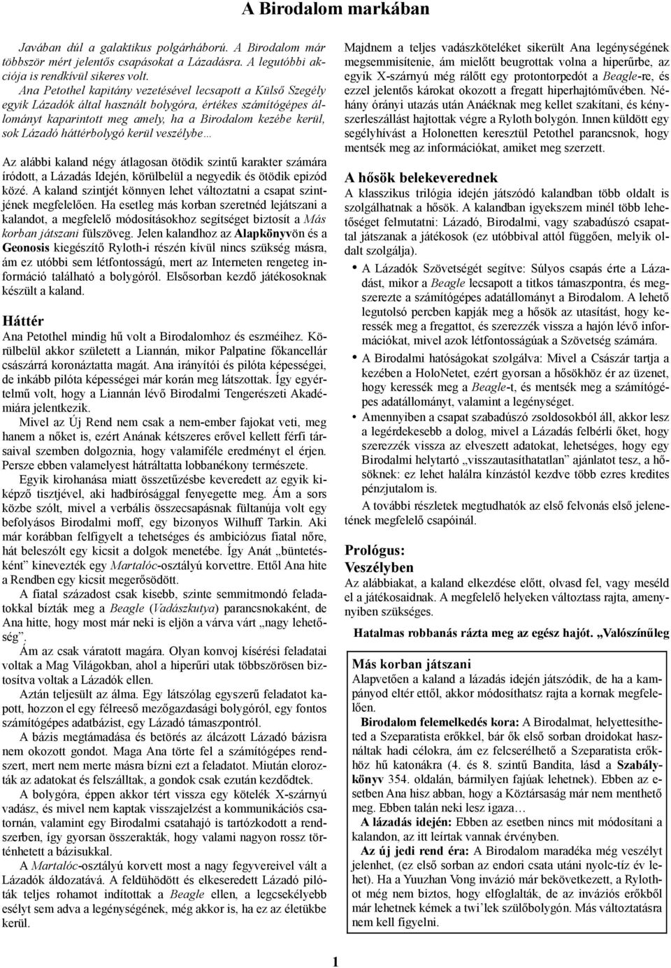 háttérbolygó kerül veszélybe Az alábbi kaland négy átlagosan ötödik szintű karakter számára íródott, a Lázadás Idején, körülbelül a negyedik és ötödik epizód közé.