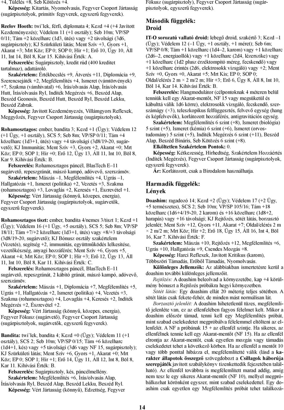 Szürkületi látás; Ment Szív +3, Gyors +1, Akarat +3; Mrt Köz; EP 0; SOP 0; Hír +1; Erő 10, Ügy 10, Áll 11, Int 14, Böl 8, Kar 15. Kihívási Érték: A.