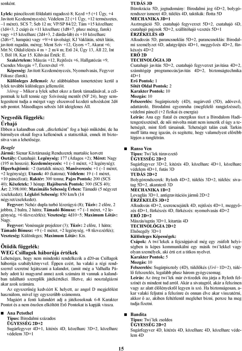 és +11 közelharc (1d8+7, plusz méreg, farok) vagy +15 közelharc (2d4+3, 2 dárda-láb) és +10 közelharc (2d6+7, harapás) vagy +9/+4 távolsági; KJ Vaklátás, sötét látás, javított ragadás, méreg; Ment