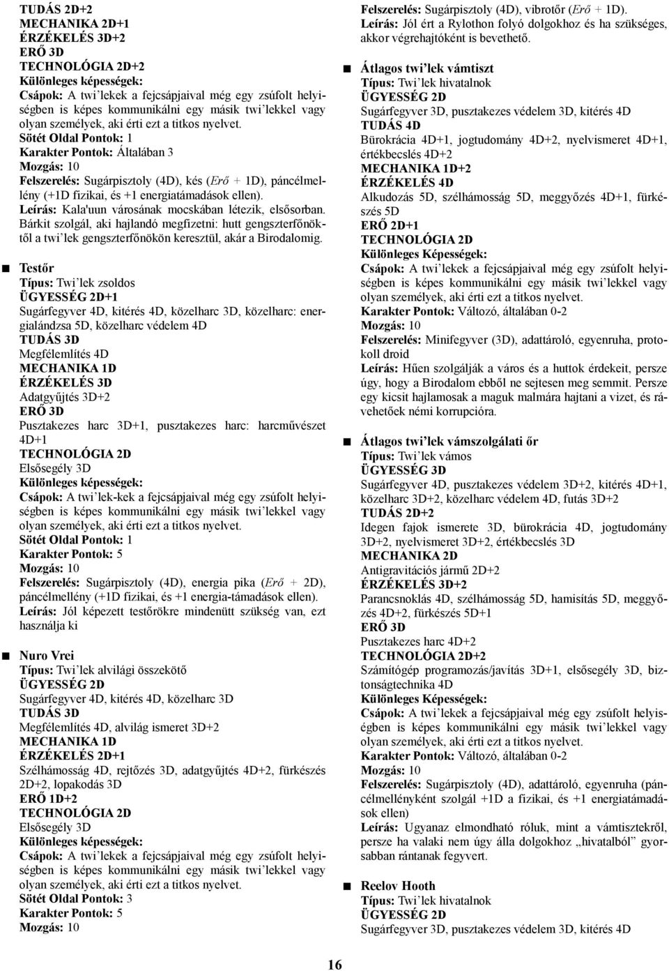 Sötét Oldal Pontok: 1 Karakter Pontok: Általában 3 Felszerelés: Sugárpisztoly (4D), kés (Erő + 1D), páncélmellény (+1D fizikai, és +1 energiatámadások ellen).