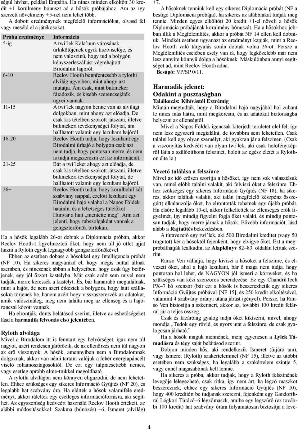 Próba eredménye 5-ig Információ A twi lek Kala uun városának űrkikötőjének egyik tisztviselője, és nem valószínű, hogy tud a bolygón kényszerleszállást végrehajtott Birodalmi hajóról.