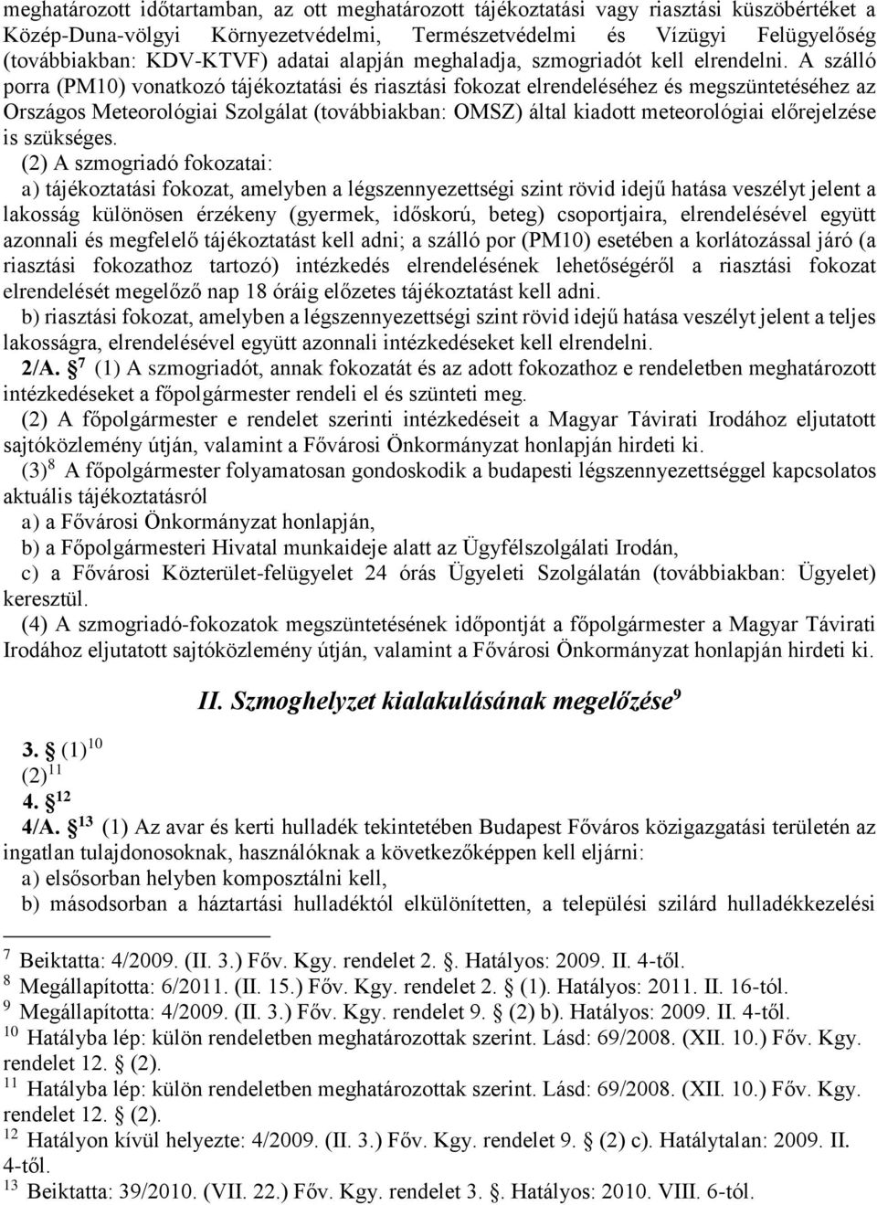 A szálló porra (PM10) vonatkozó tájékoztatási és riasztási fokozat elrendeléséhez és megszüntetéséhez az Országos Meteorológiai Szolgálat (továbbiakban: OMSZ) által kiadott meteorológiai előrejelzése