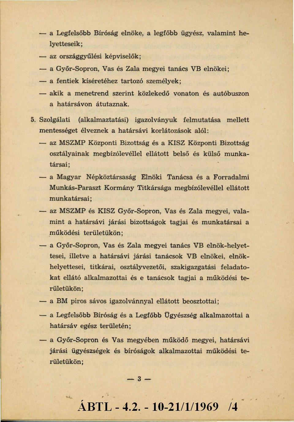 Szolgálati (alkalmaztatási) igazolványuk felm utatása m ellett mentességet élveznek a határsávi korlátozások alól: - az MSZMP Központi Bizottság és a KISZ Központi Bizottság osztályainak