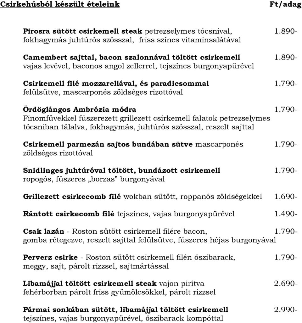 890- vajas levével, baconos angol zellerrel, tejszínes burgonyapürével Csirkemell filé mozzarellával, és paradicsommal 1.790- felülsütve, mascarponés zöldséges rizottóval Ördöglángos Ambrózia módra 1.