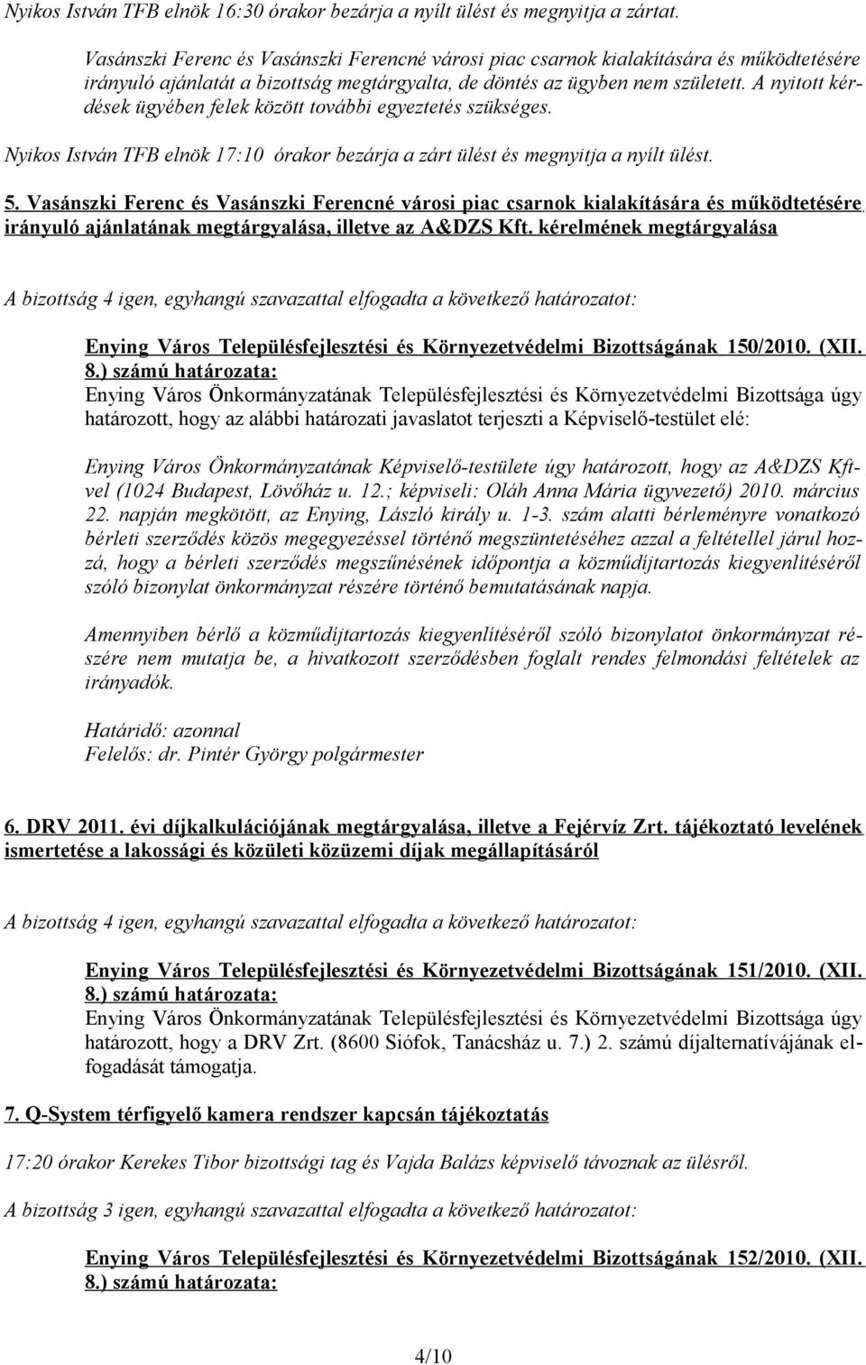 A nyitott kérdések ügyében felek között további egyeztetés szükséges. Nyikos István TFB elnök 17:10 órakor bezárja a zárt ülést és megnyitja a nyílt ülést. 5.