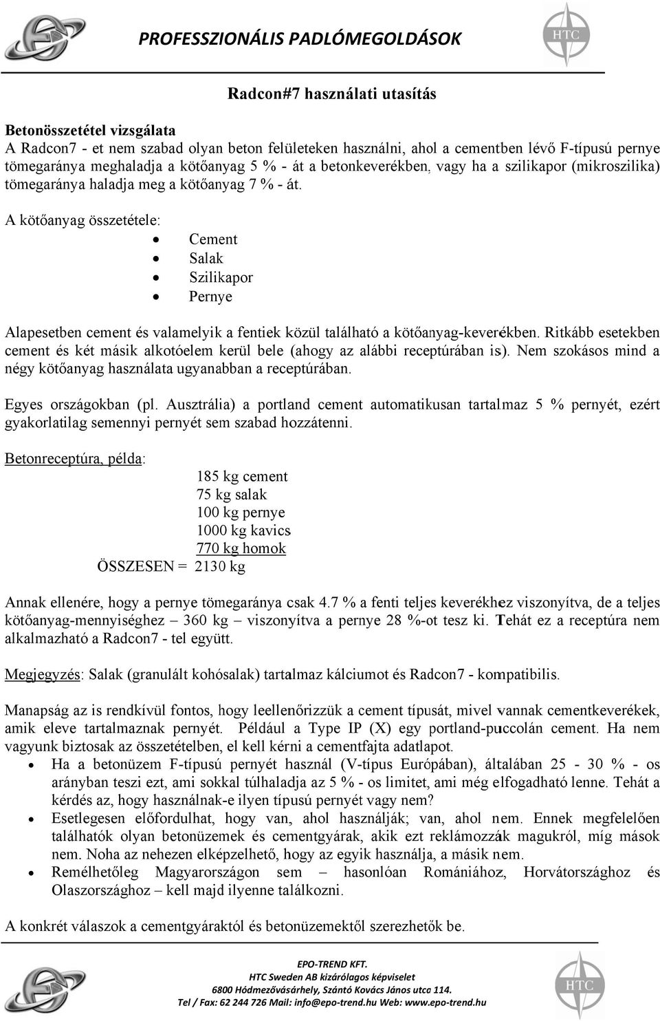 Ritkább esetekben cement és két másik lkotóelem kerül bele (hogy z lábbi receptúrábn is). Nem szokásos mind négy kötőnyg hsznált ugynbbn receptúrábn. Egyes országokbn (pl.