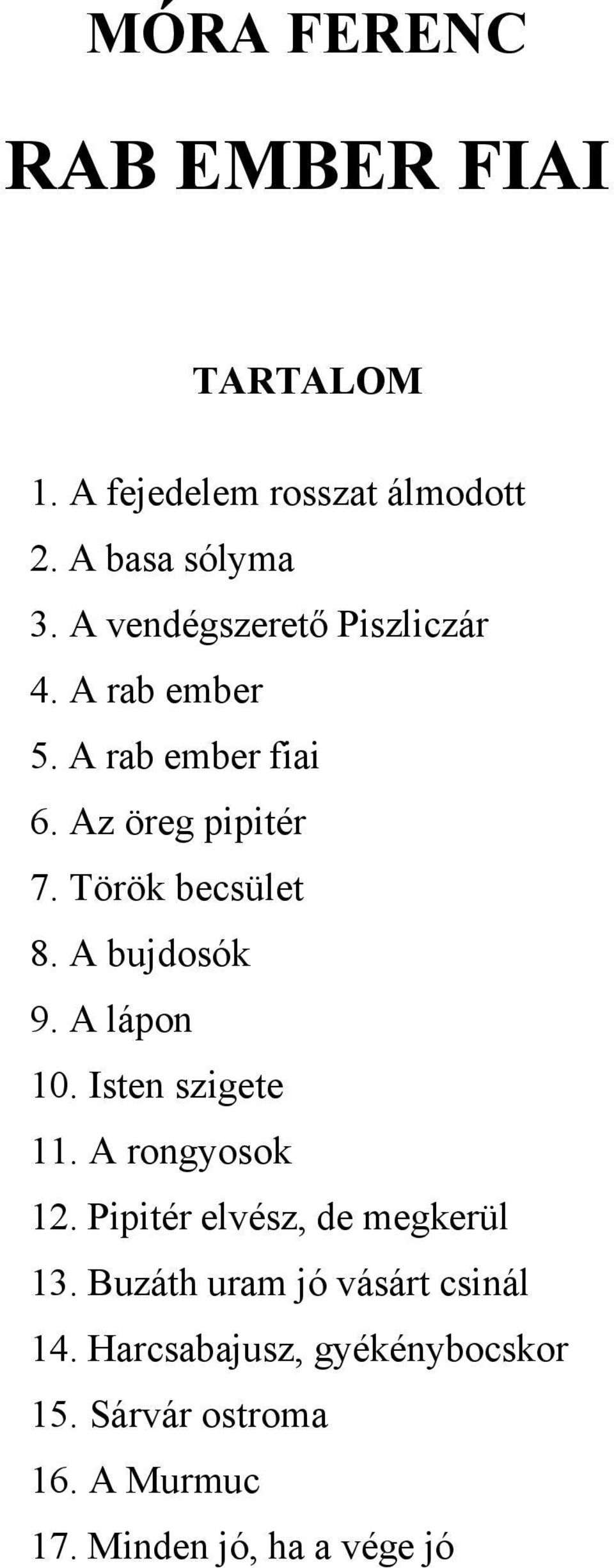 A bujdosók 9. A lápon 10. Isten szigete 11. A rongyosok 12. Pipitér elvész, de megkerül 13.