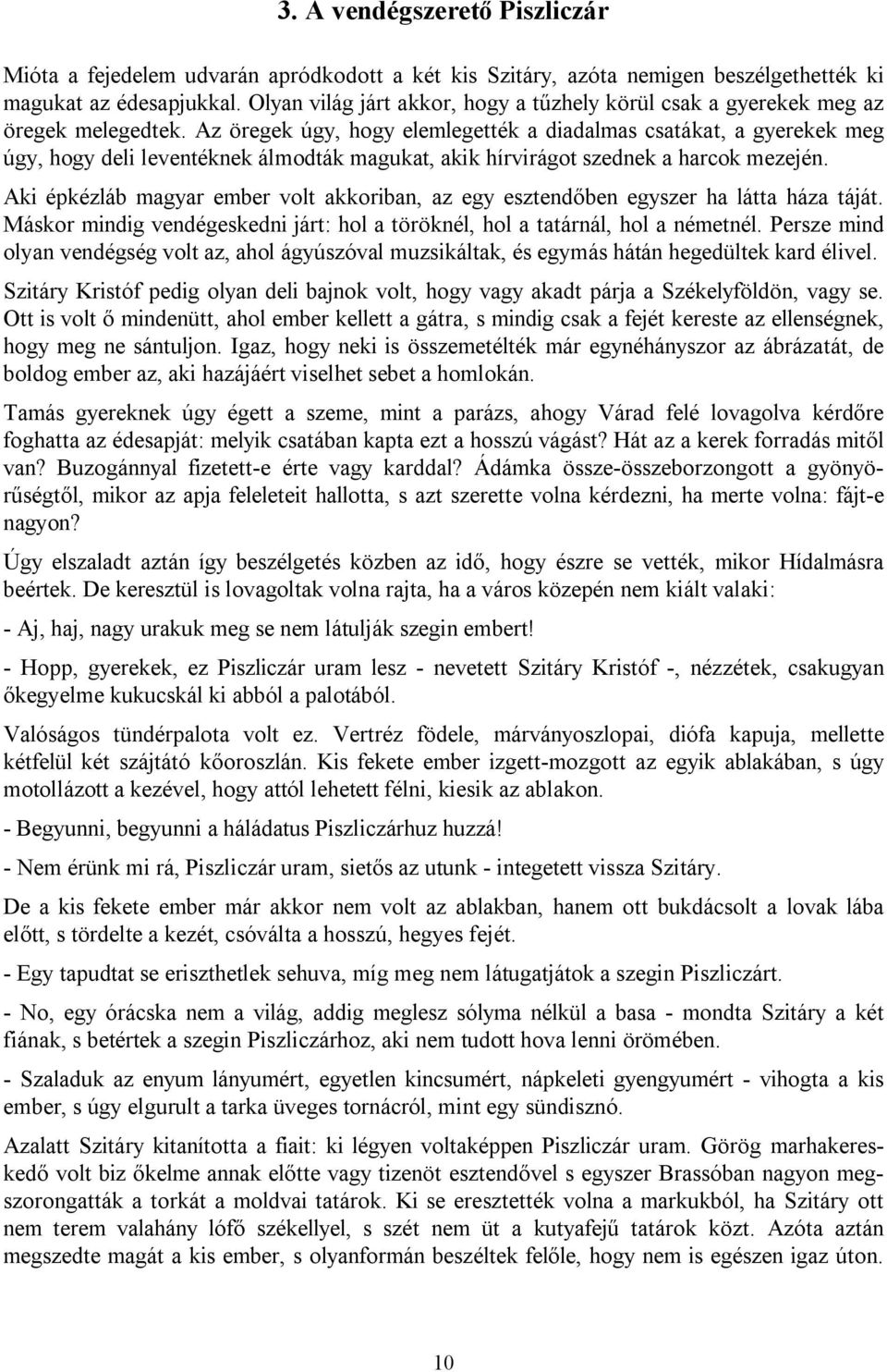 Az öregek úgy, hogy elemlegették a diadalmas csatákat, a gyerekek meg úgy, hogy deli leventéknek álmodták magukat, akik hírvirágot szednek a harcok mezején.