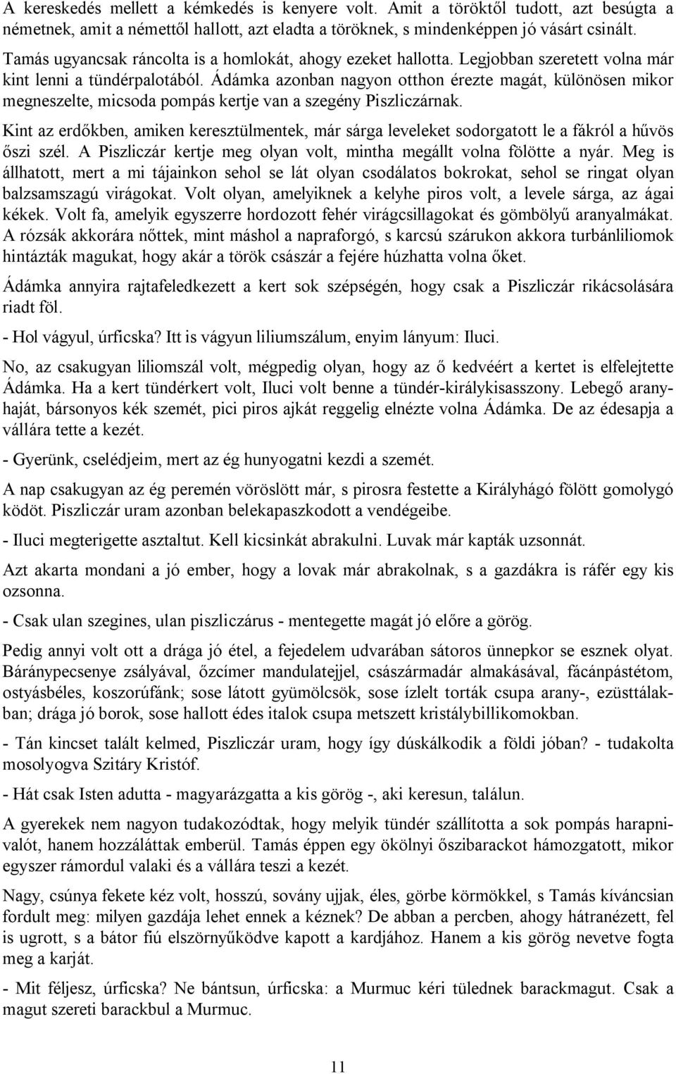 Ádámka azonban nagyon otthon érezte magát, különösen mikor megneszelte, micsoda pompás kertje van a szegény Piszliczárnak.