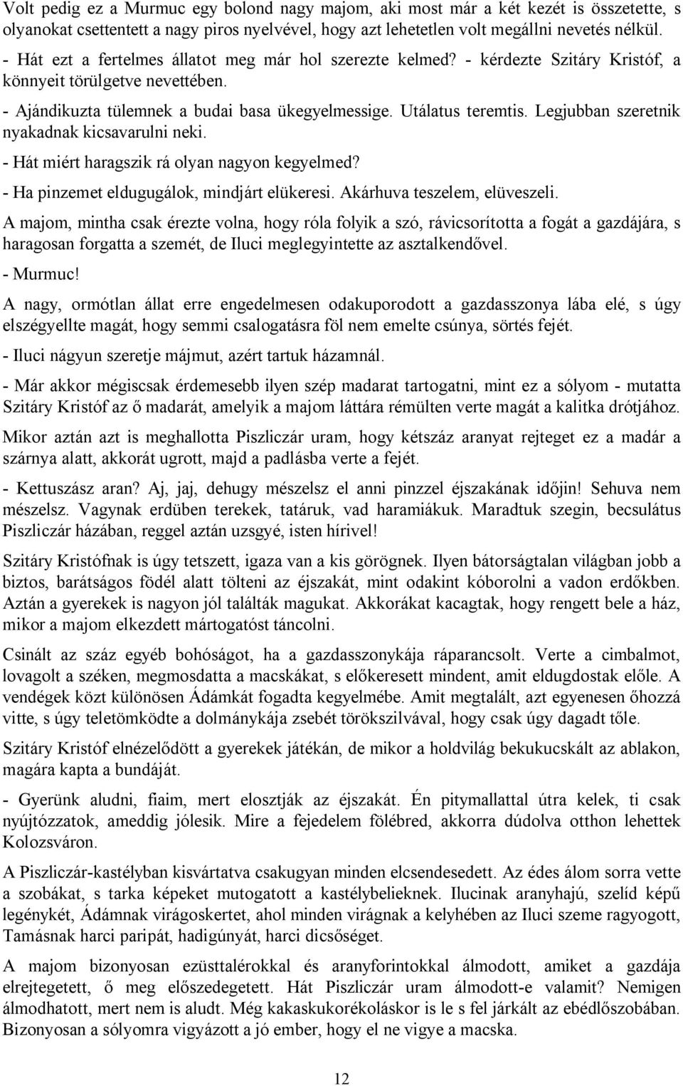 Legjubban szeretnik nyakadnak kicsavarulni neki. - Hát miért haragszik rá olyan nagyon kegyelmed? - Ha pinzemet eldugugálok, mindjárt elükeresi. Akárhuva teszelem, elüveszeli.