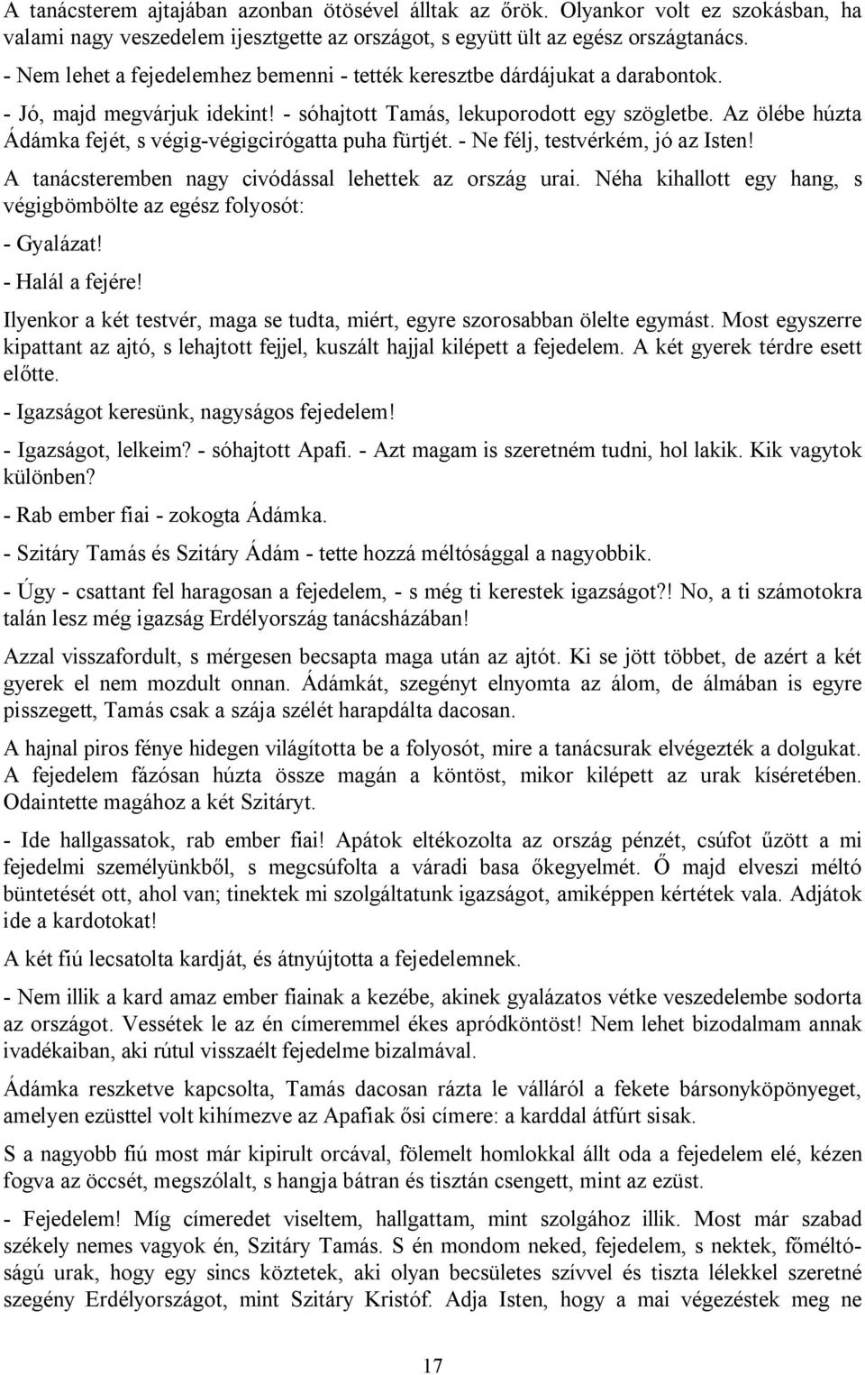 Az ölébe húzta Ádámka fejét, s végig-végigcirógatta puha fürtjét. - Ne félj, testvérkém, jó az Isten! A tanácsteremben nagy civódással lehettek az ország urai.