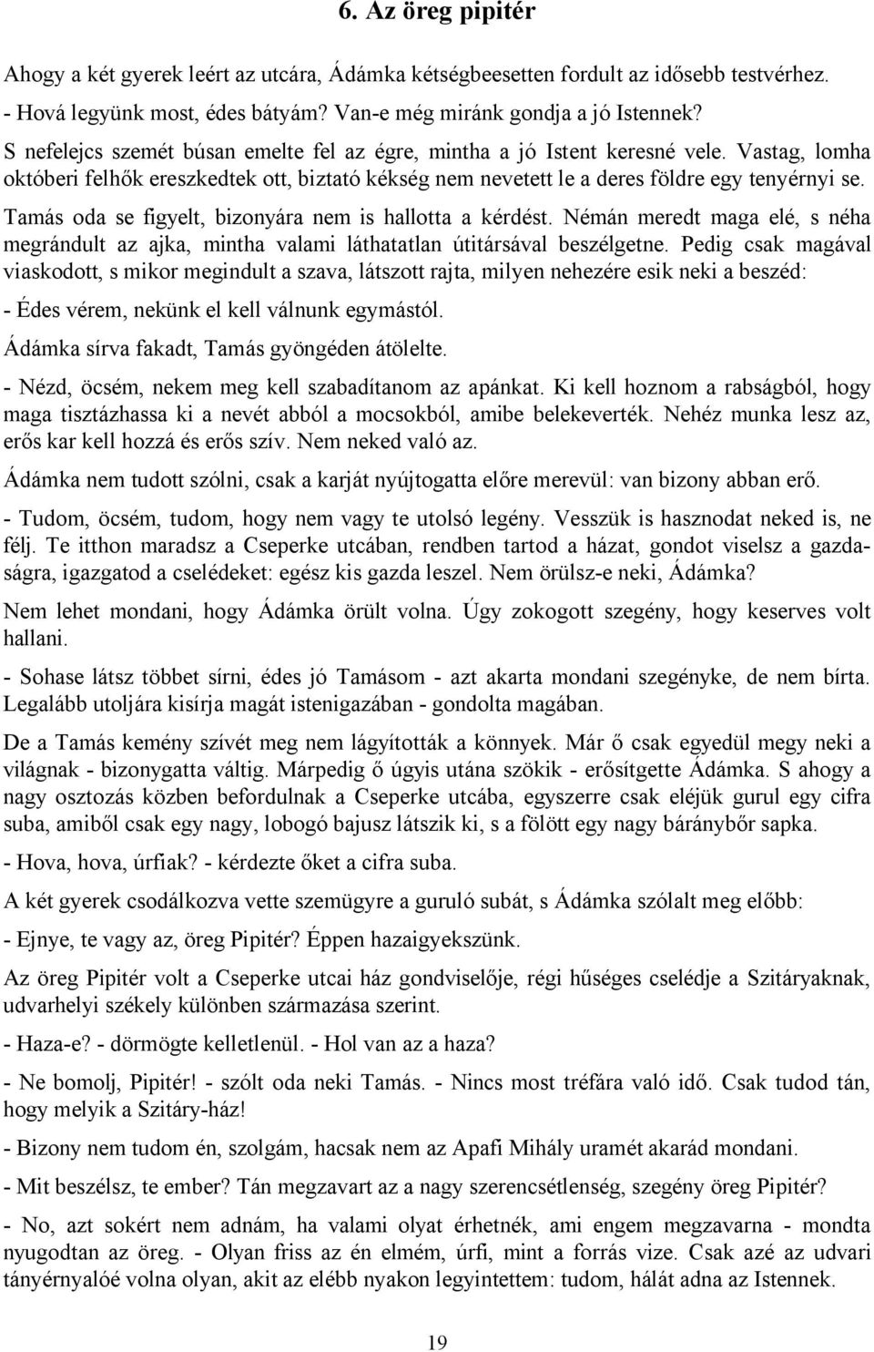 Tamás oda se figyelt, bizonyára nem is hallotta a kérdést. Némán meredt maga elé, s néha megrándult az ajka, mintha valami láthatatlan útitársával beszélgetne.