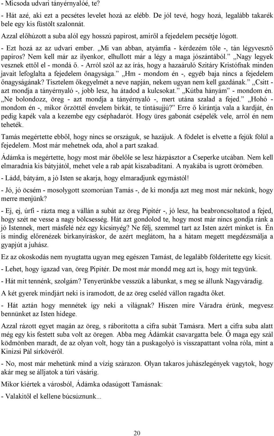 Nem kell már az ilyenkor, elhullott már a légy a maga jószántából. Nagy legyek vesznek ettől el - mondá ő.
