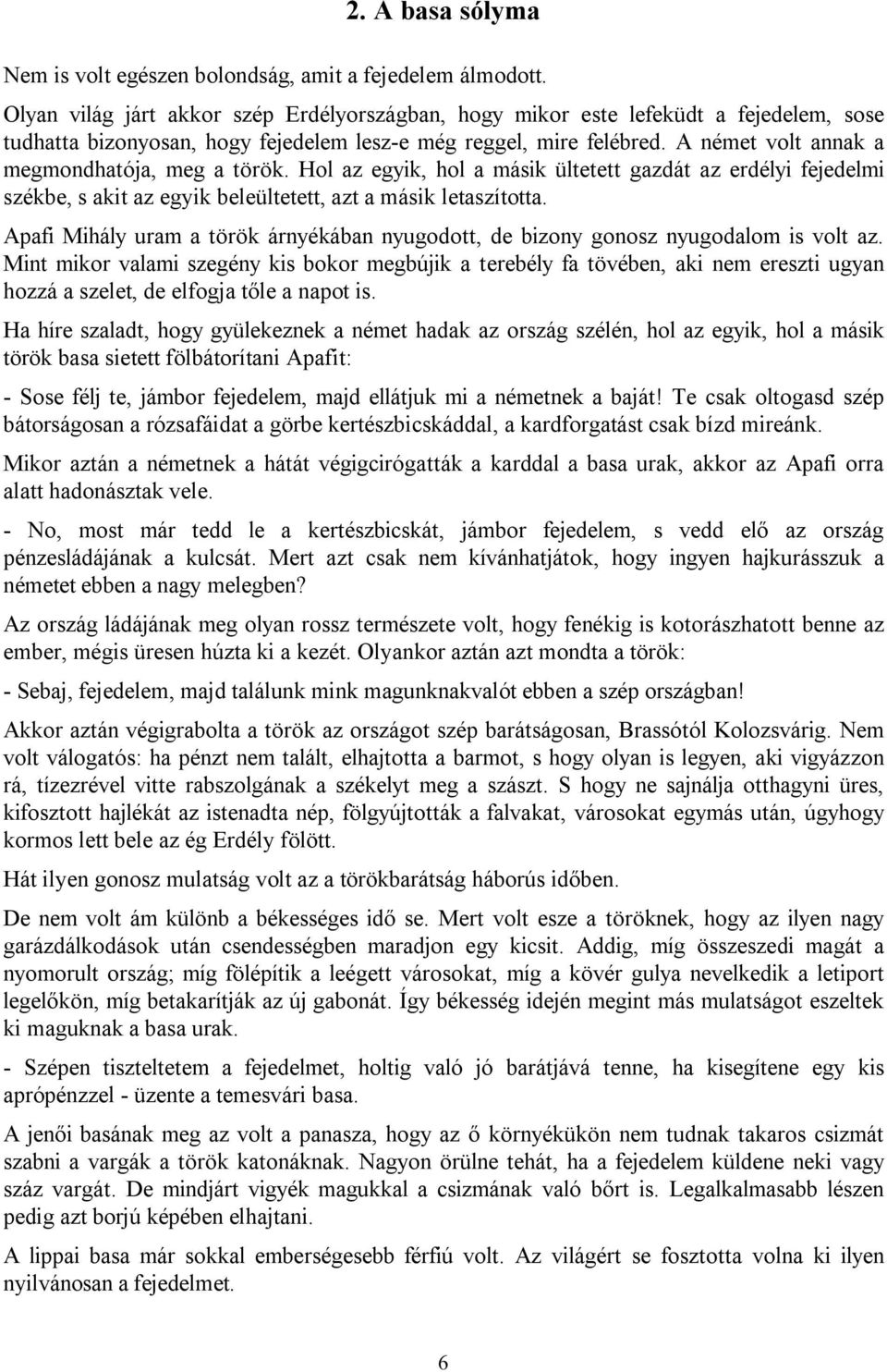 A német volt annak a megmondhatója, meg a török. Hol az egyik, hol a másik ültetett gazdát az erdélyi fejedelmi székbe, s akit az egyik beleültetett, azt a másik letaszította.