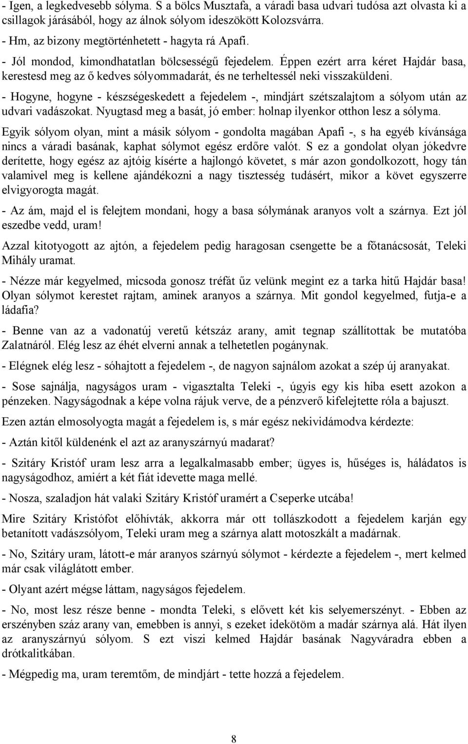Éppen ezért arra kéret Hajdár basa, kerestesd meg az ő kedves sólyommadarát, és ne terheltessél neki visszaküldeni.