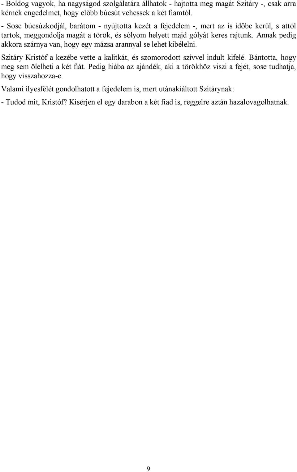 Annak pedig akkora szárnya van, hogy egy mázsa arannyal se lehet kibélelni. Szitáry Kristóf a kezébe vette a kalitkát, és szomorodott szívvel indult kifelé.