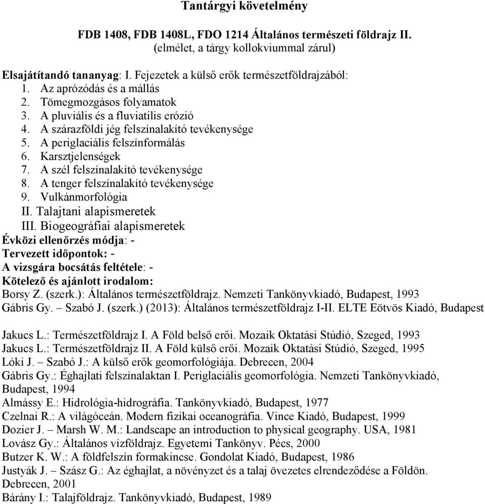 A szél felszínalakító tevékenysége 8. A tenger felszínalakító tevékenysége 9. Vulkánmorfológia II. Talajtani alapismeretek III.