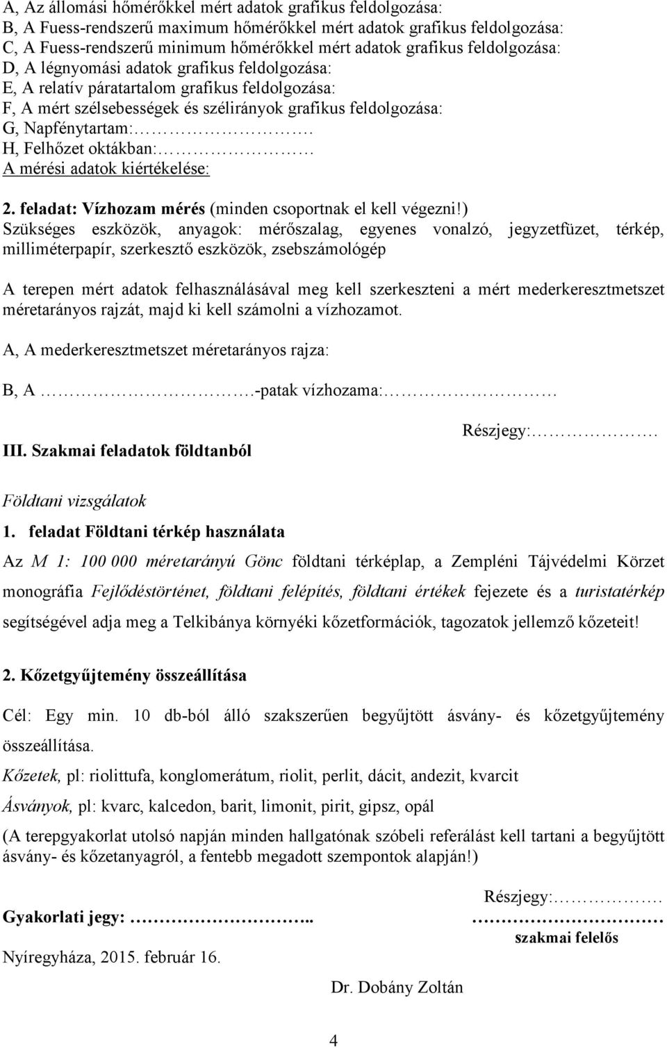 H, Felhőzet oktákban: A mérési adatok kiértékelése: 2. feladat: Vízhozam mérés (minden csoportnak el kell végezni!