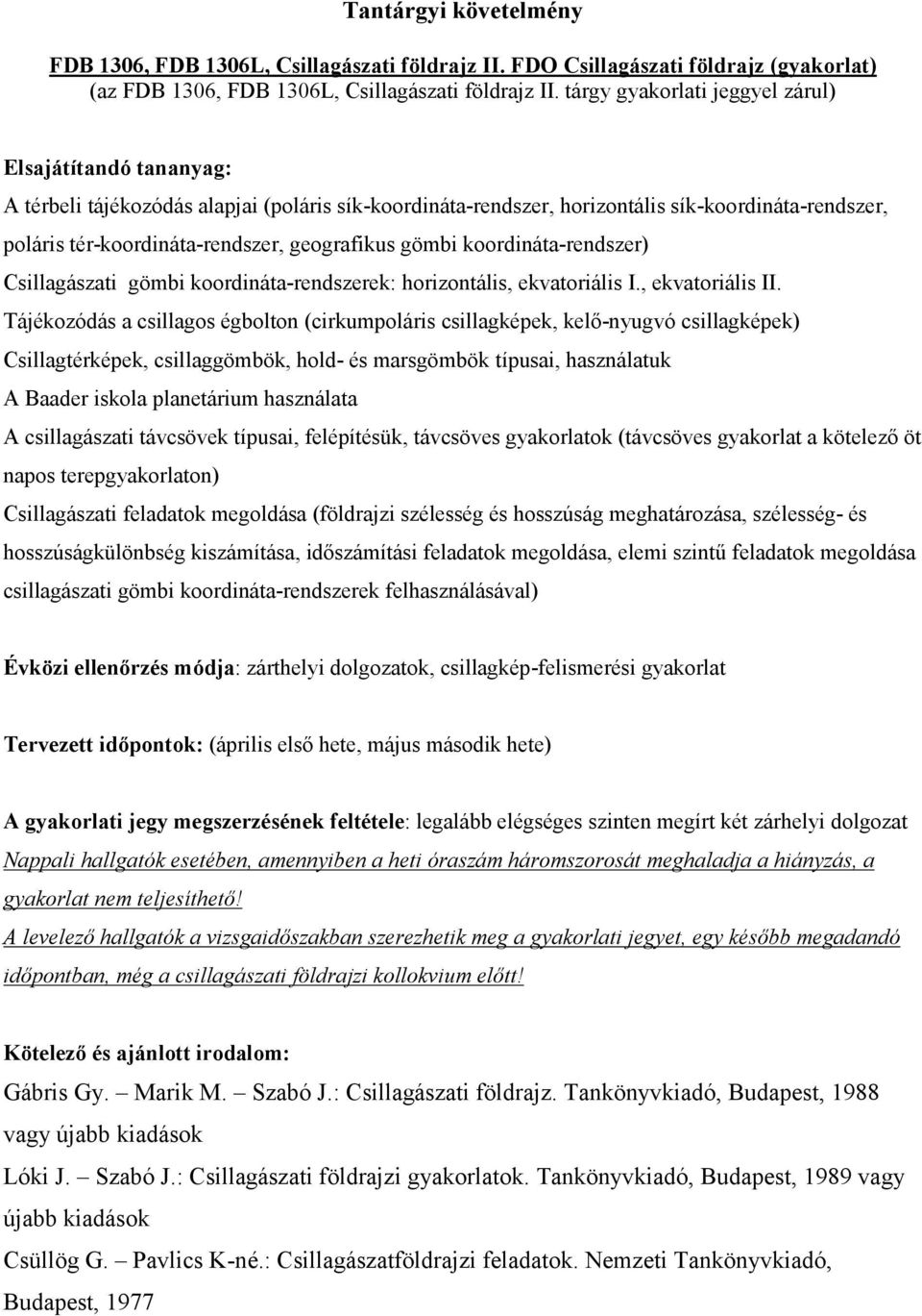 geografikus gömbi koordináta-rendszer) Csillagászati gömbi koordináta-rendszerek: horizontális, ekvatoriális I., ekvatoriális II.