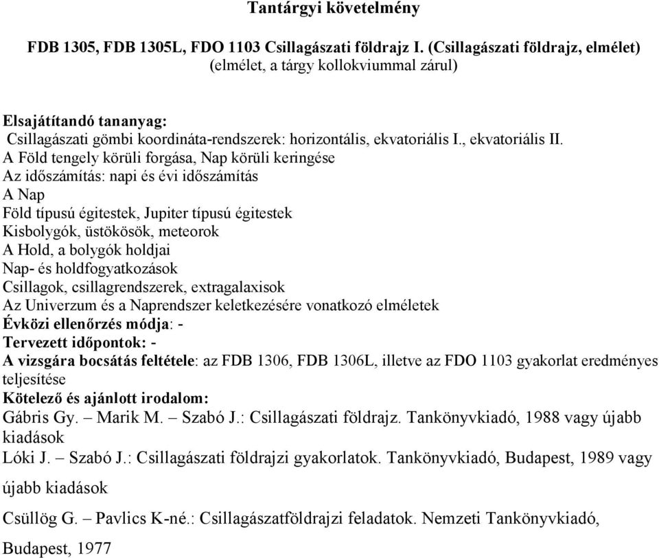 A Föld tengely körüli forgása, Nap körüli keringése Az időszámítás: napi és évi időszámítás A Nap Föld típusú égitestek, Jupiter típusú égitestek Kisbolygók, üstökösök, meteorok A Hold, a bolygók