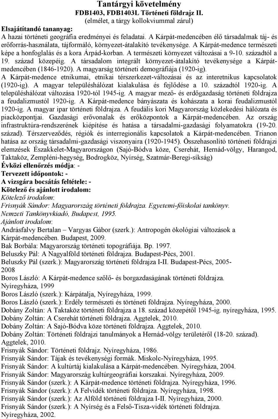 A természeti környezet változásai a 9-10. századtól a 19. század közepéig. A társadalom integrált környezet-átalakító tevékenysége a Kárpátmedencében (1846-1920).