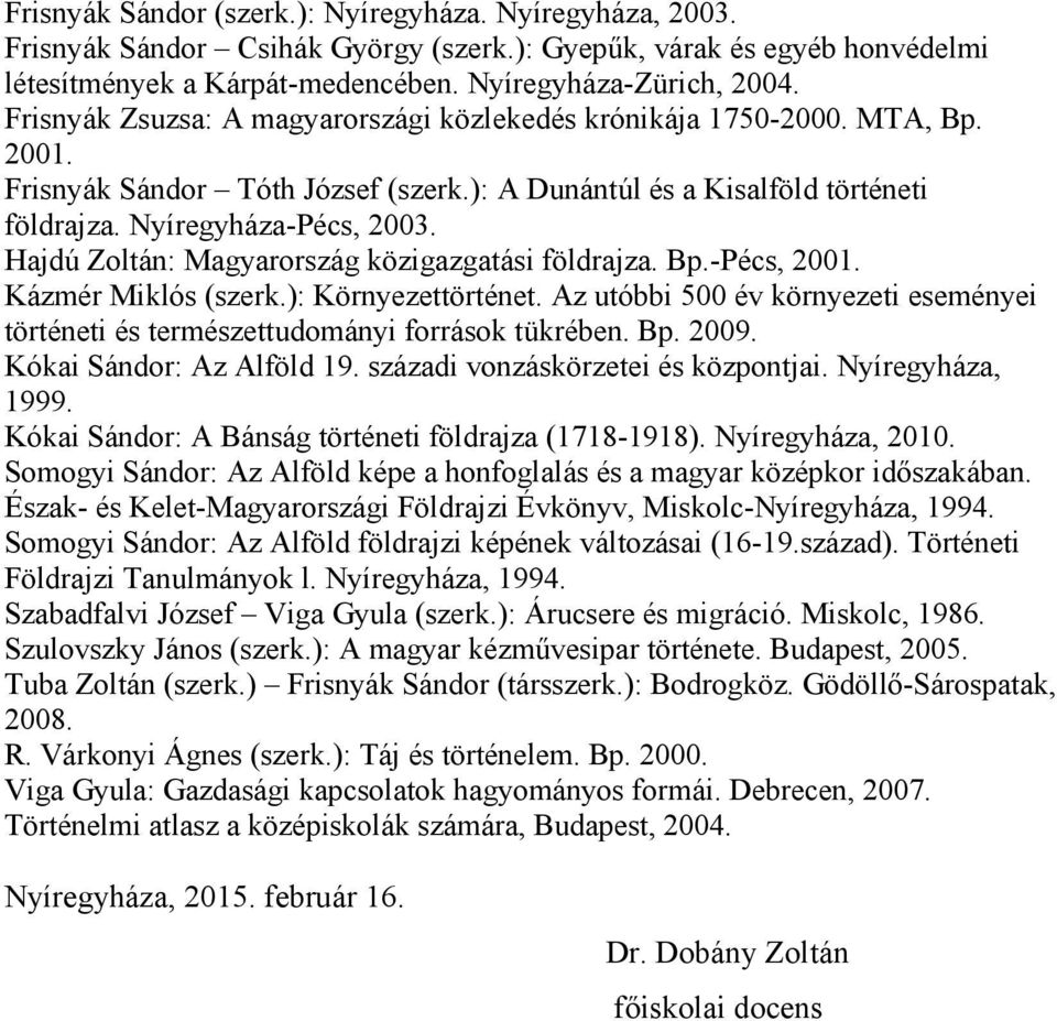 Hajdú Zoltán: Magyarország közigazgatási földrajza. Bp.-Pécs, 2001. Kázmér Miklós (szerk.): Környezettörténet. Az utóbbi 500 év környezeti eseményei történeti és természettudományi források tükrében.