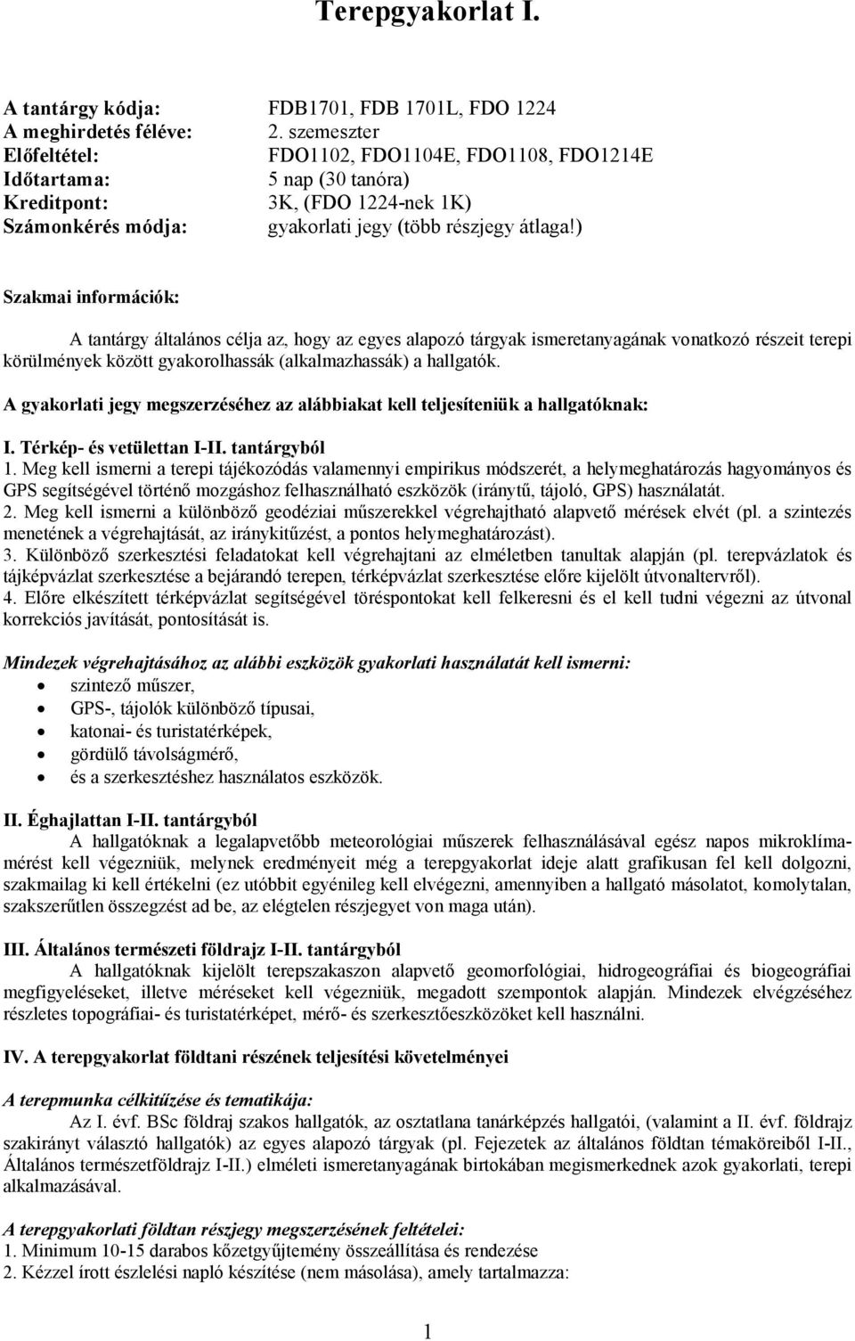 ) Szakmai információk: A tantárgy általános célja az, hogy az egyes alapozó tárgyak ismeretanyagának vonatkozó részeit terepi körülmények között gyakorolhassák (alkalmazhassák) a hallgatók.