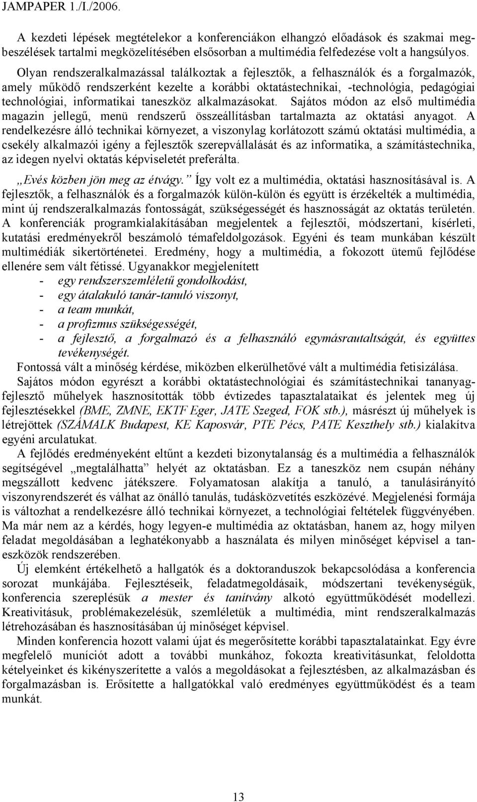 informatikai taneszköz alkalmazásokat. Sajátos módon az első multimédia magazin jellegű, menü rendszerű összeállításban tartalmazta az oktatási anyagot.