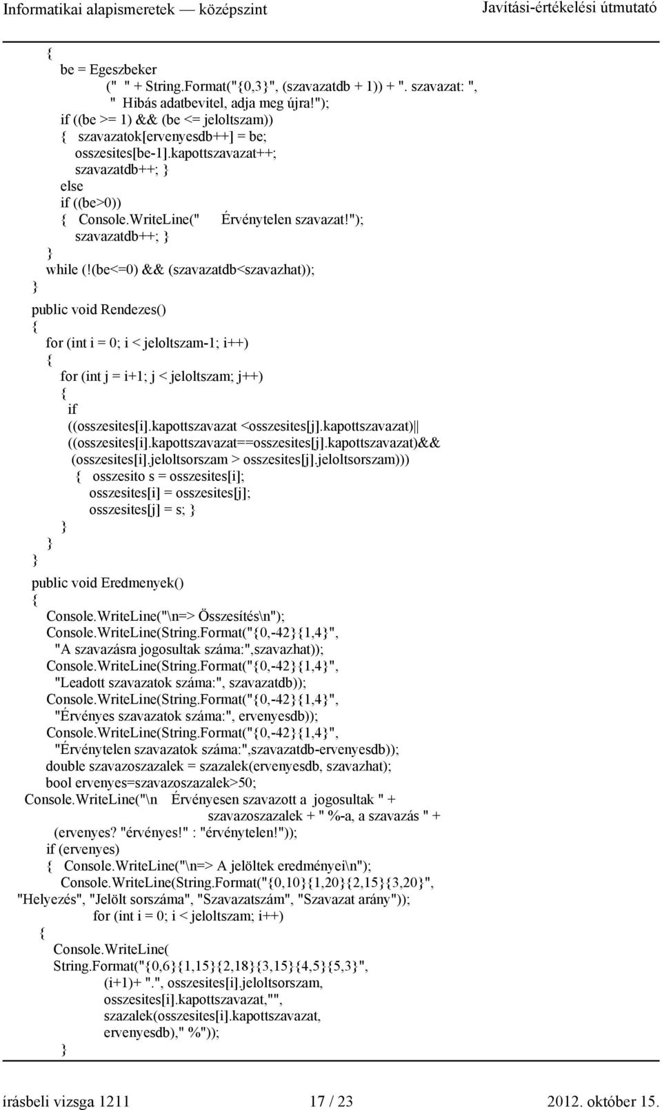 "); szavazatdb++; while (!(be<=0) && (szavazatdb<szavazhat)); public void Rendezes() for (int i = 0; i < jeloltszam-1; i++) for (int j = i+1; j < jeloltszam; j++) if ((osszesites[i].