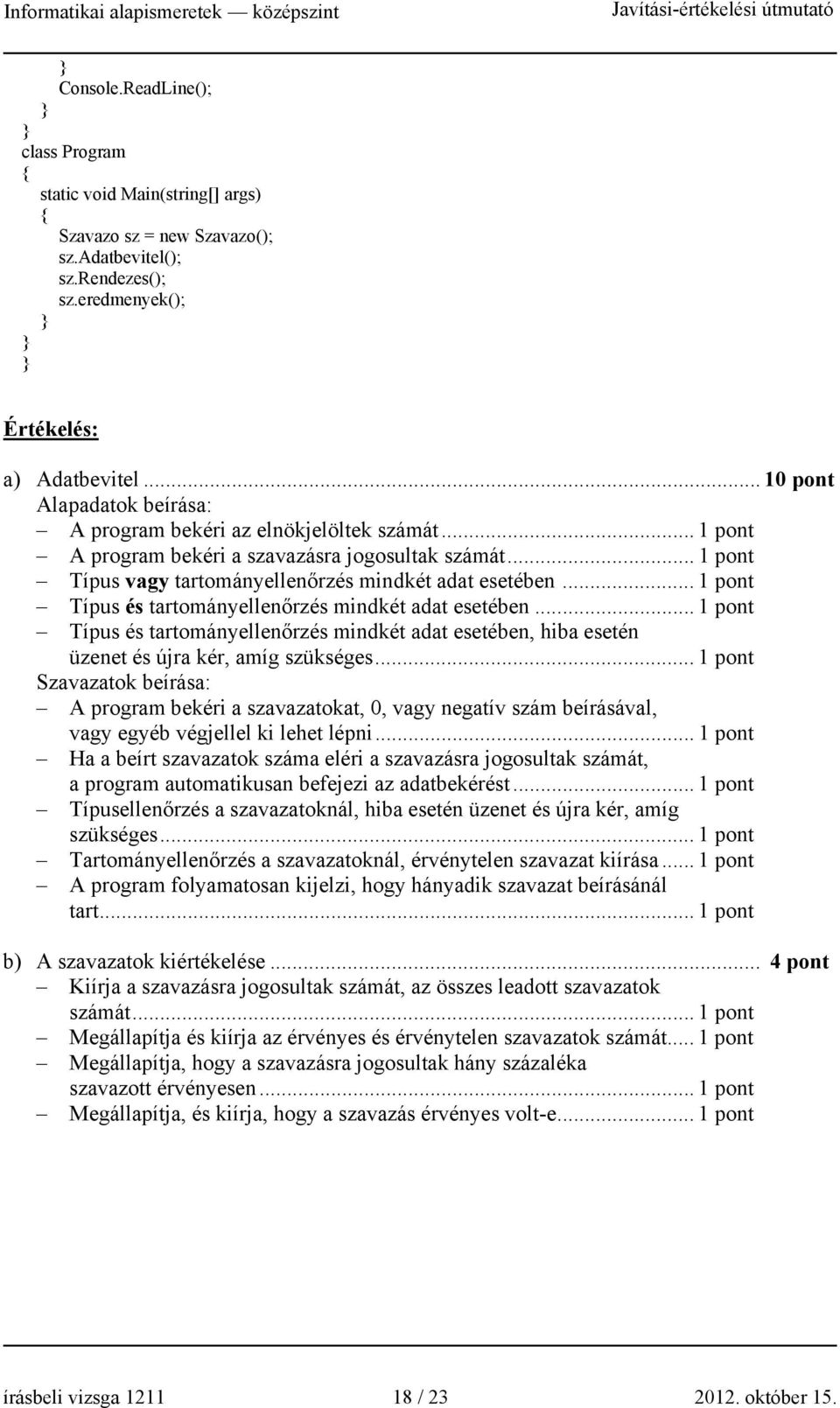 .. 1 pont Típus és tartományellenőrzés mindkét adat esetében... 1 pont Típus és tartományellenőrzés mindkét adat esetében, hiba esetén üzenet és újra kér, amíg szükséges.