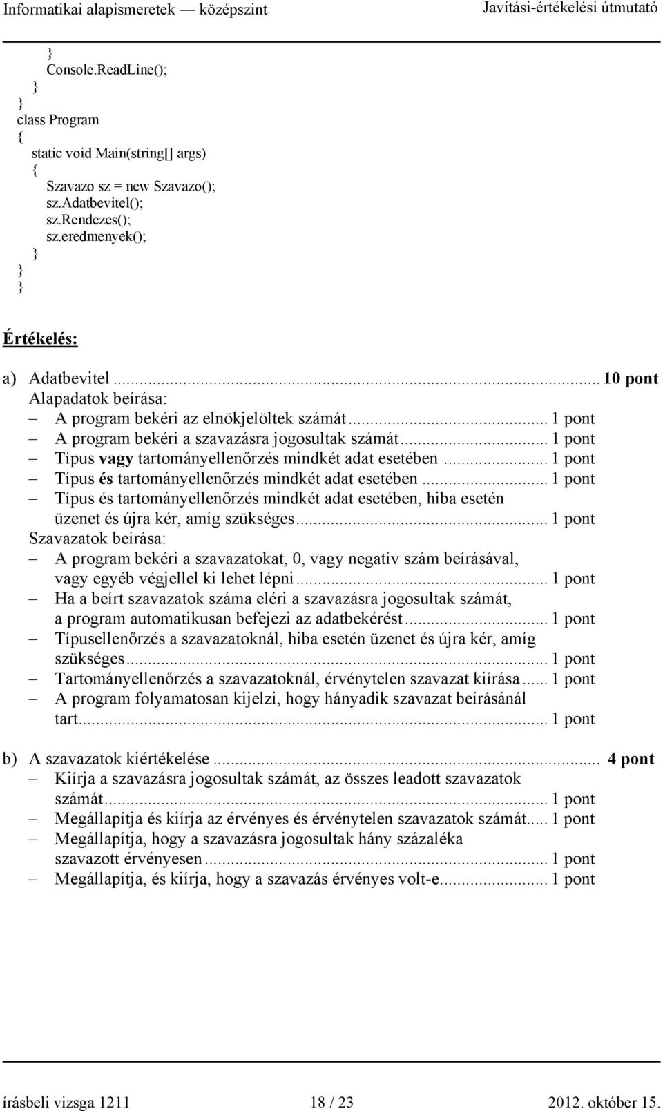 .. 1 pont Típus és tartományellenőrzés mindkét adat esetében... 1 pont Típus és tartományellenőrzés mindkét adat esetében, hiba esetén üzenet és újra kér, amíg szükséges.