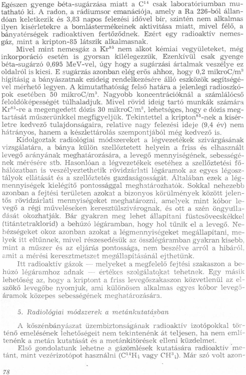 vegyül-esteket, még írrkorporáció esetén is gyorsn kilélegezziilg Ezenkívül csk gyenge bét-sugárzó 0,695 MeV-vel, úgy hogy sugárzási ártlmk veszélye ez oldlról is kicsi E zsugárzás zonbn elég erős