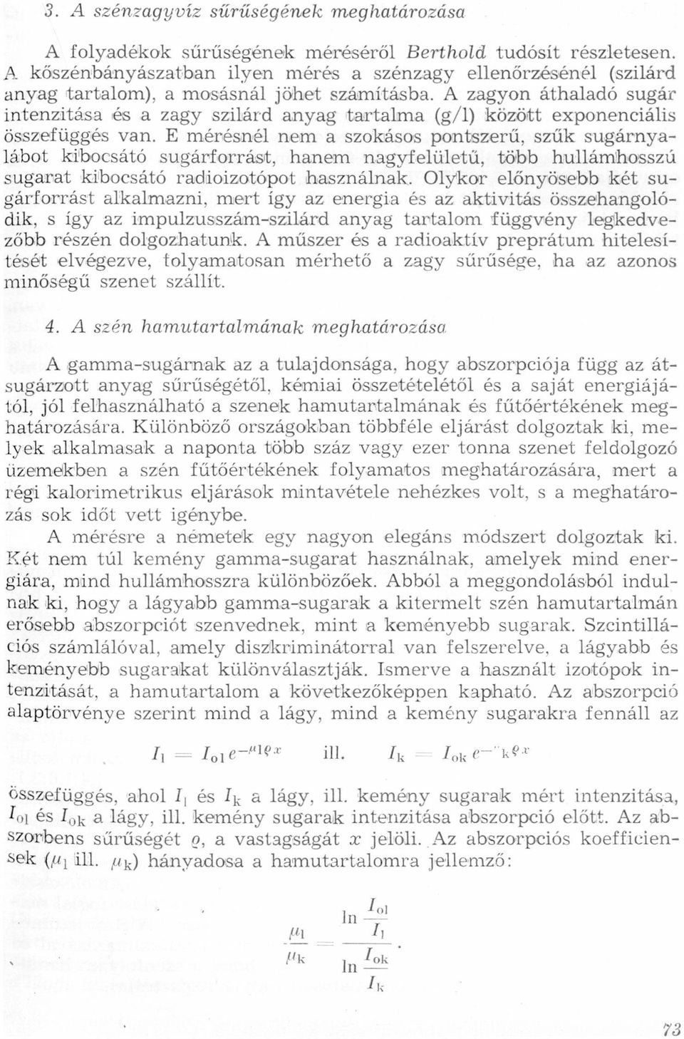 ngyfelületű, több hullámhosszú sugrt kibocsátó rdioizotópo-t hsználnk Olykor előnyösebb két sugárforrást lklmzni, mert így z energi és z ktivitás összehngolódik, s így z impulzusszám-szilárd nyg