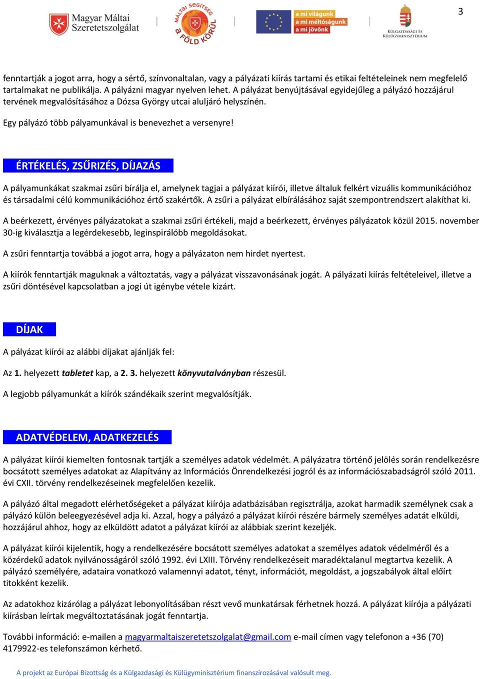 ÉRTÉKELÉS, ZSŰRIZÉS, DÍJAZÁS A pályamunkákat szakmai zsűri bírálja el, amelynek tagjai a pályázat kiírói, illetve általuk felkért vizuális kommunikációhoz és társadalmi célú kommunikációhoz értő